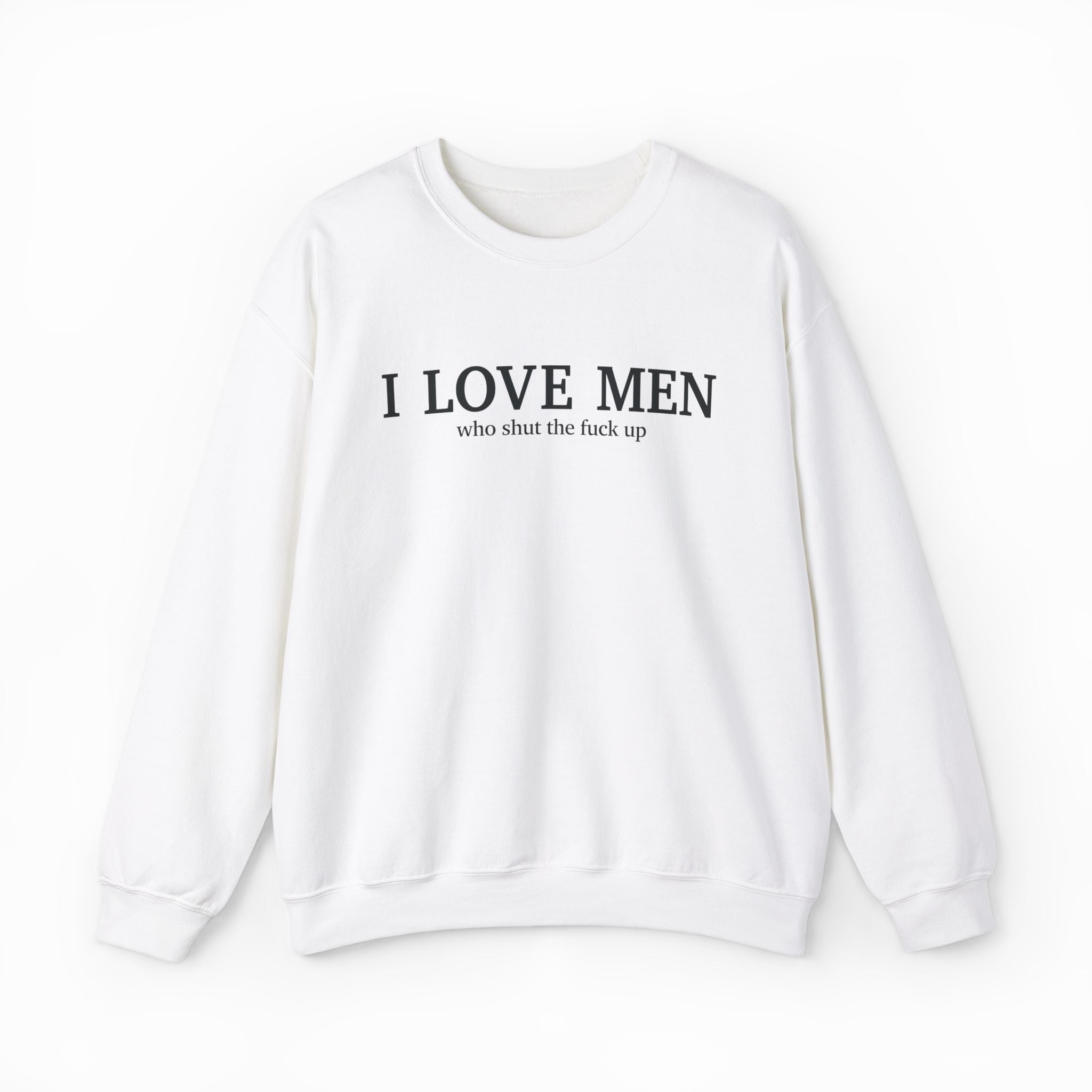 I Love Men Who Shut The Fuck Up Crewneck