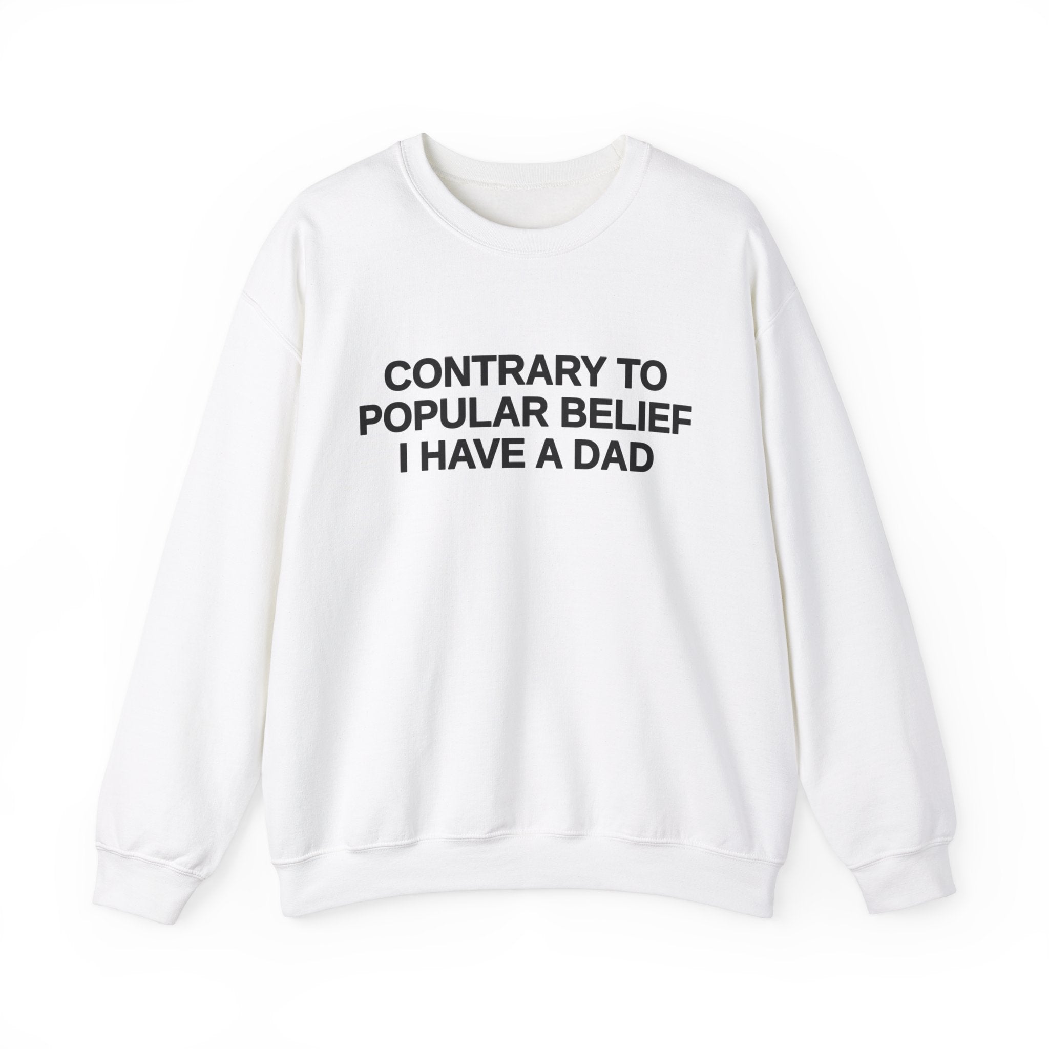 Contrary To Popular Belief I Have A Dad Crewneck