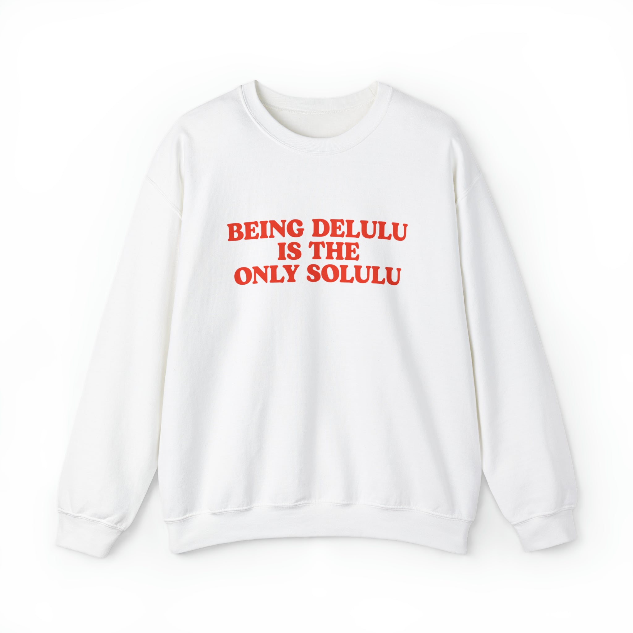 Being Delulu Is The Only Solulu Crewneck