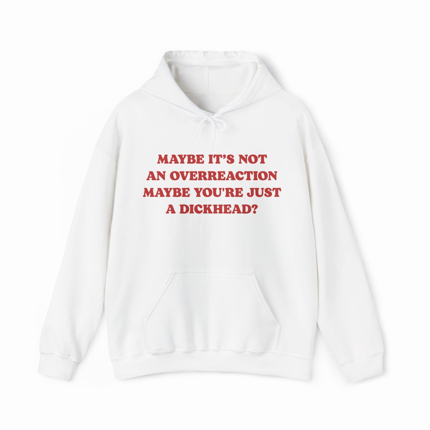 Maybe It's Not An Overreaction Maybe You're Just A Dickhead? Hoodie