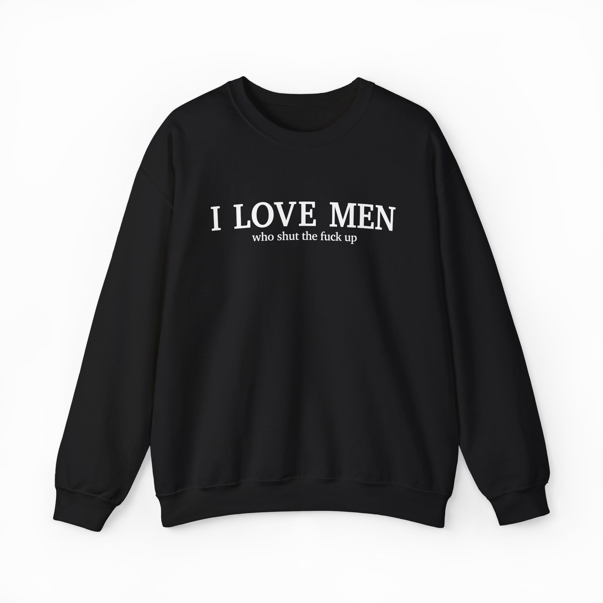 I Love Men Who Shut The Fuck Up Crewneck
