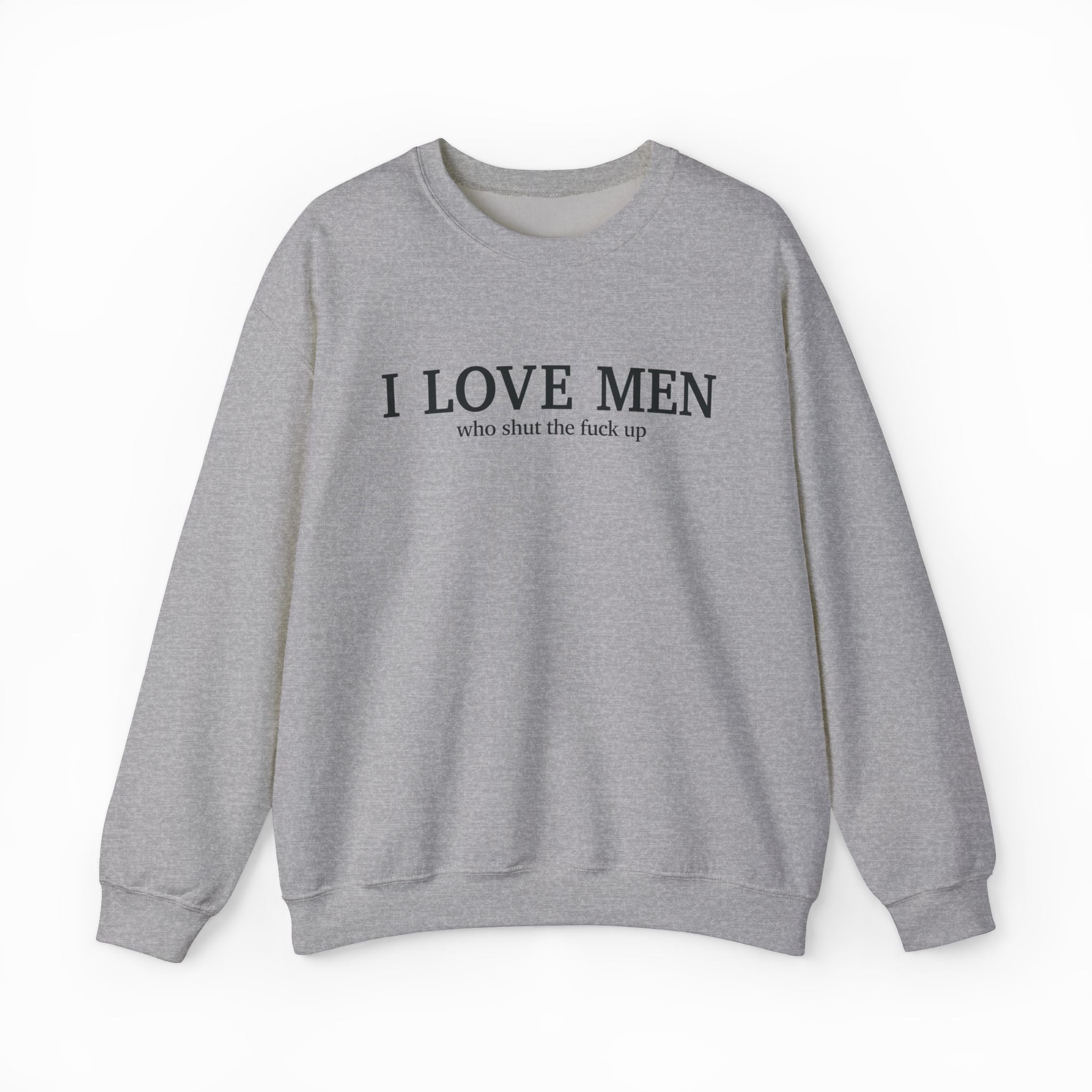 I Love Men Who Shut The Fuck Up Crewneck