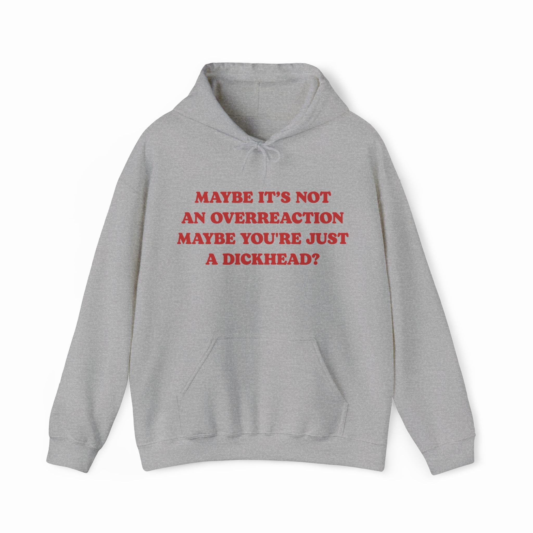 Maybe It's Not An Overreaction Maybe You're Just A Dickhead? Hoodie
