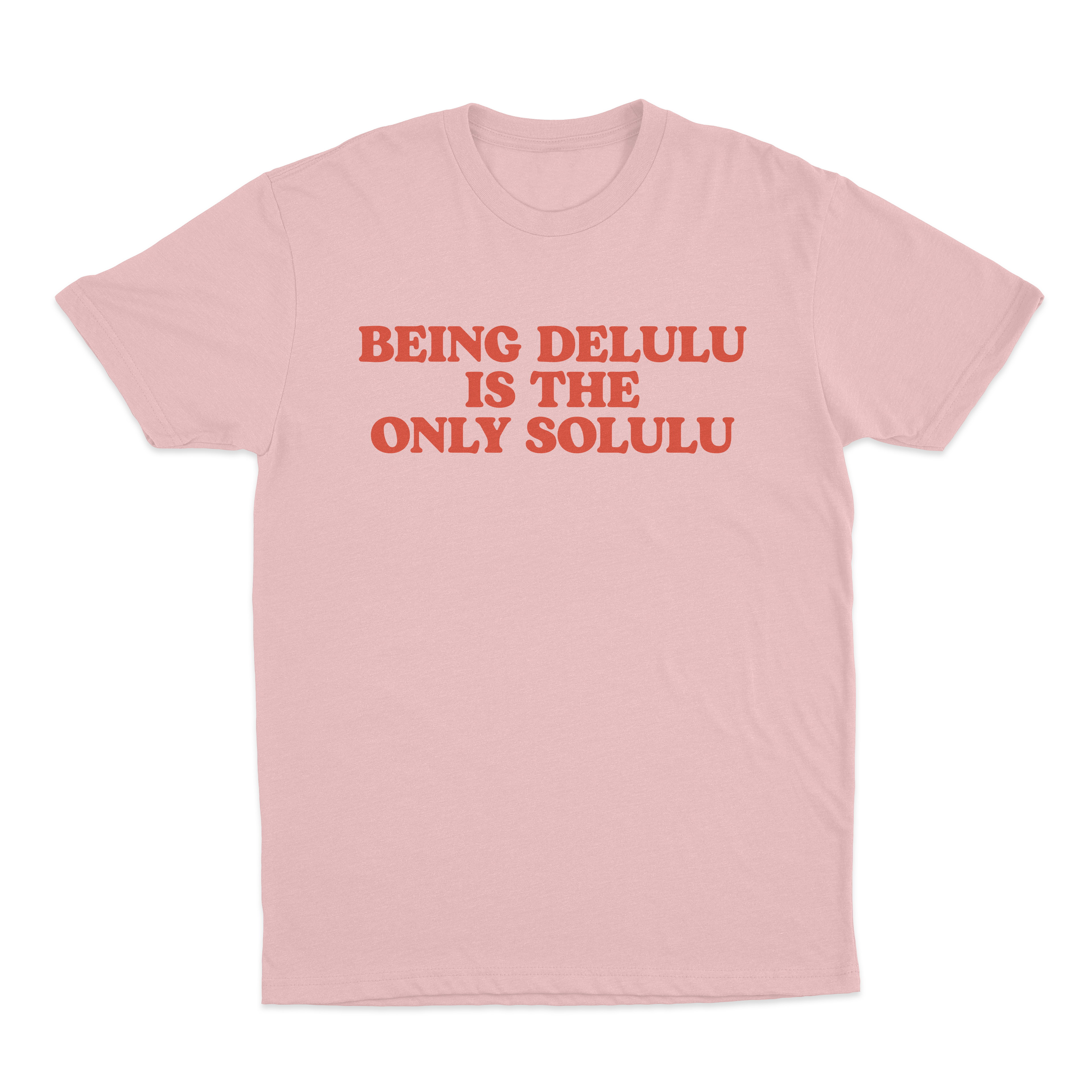 Being Delulu Is The Only Solulu T-Shirt