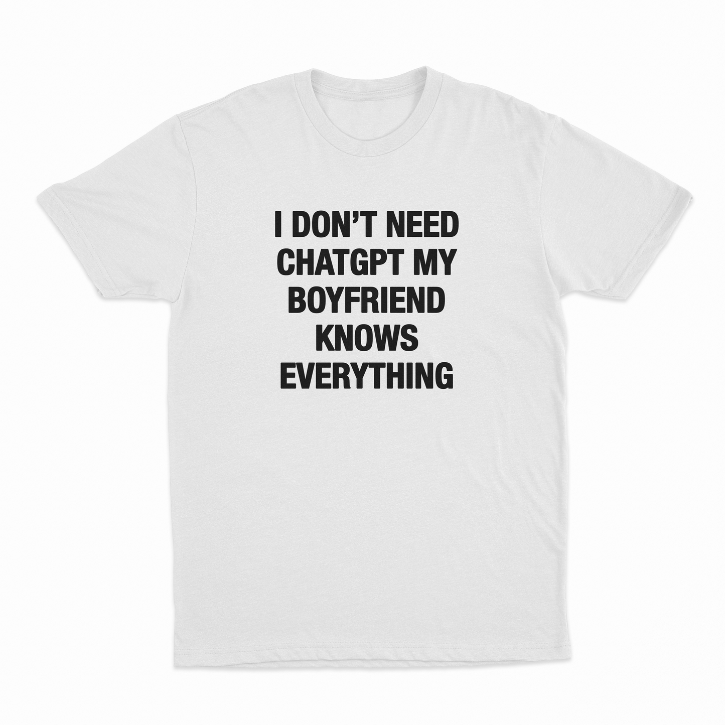 I Don't Need ChatGPT My Boyfriend Knows Everything T-Shirt