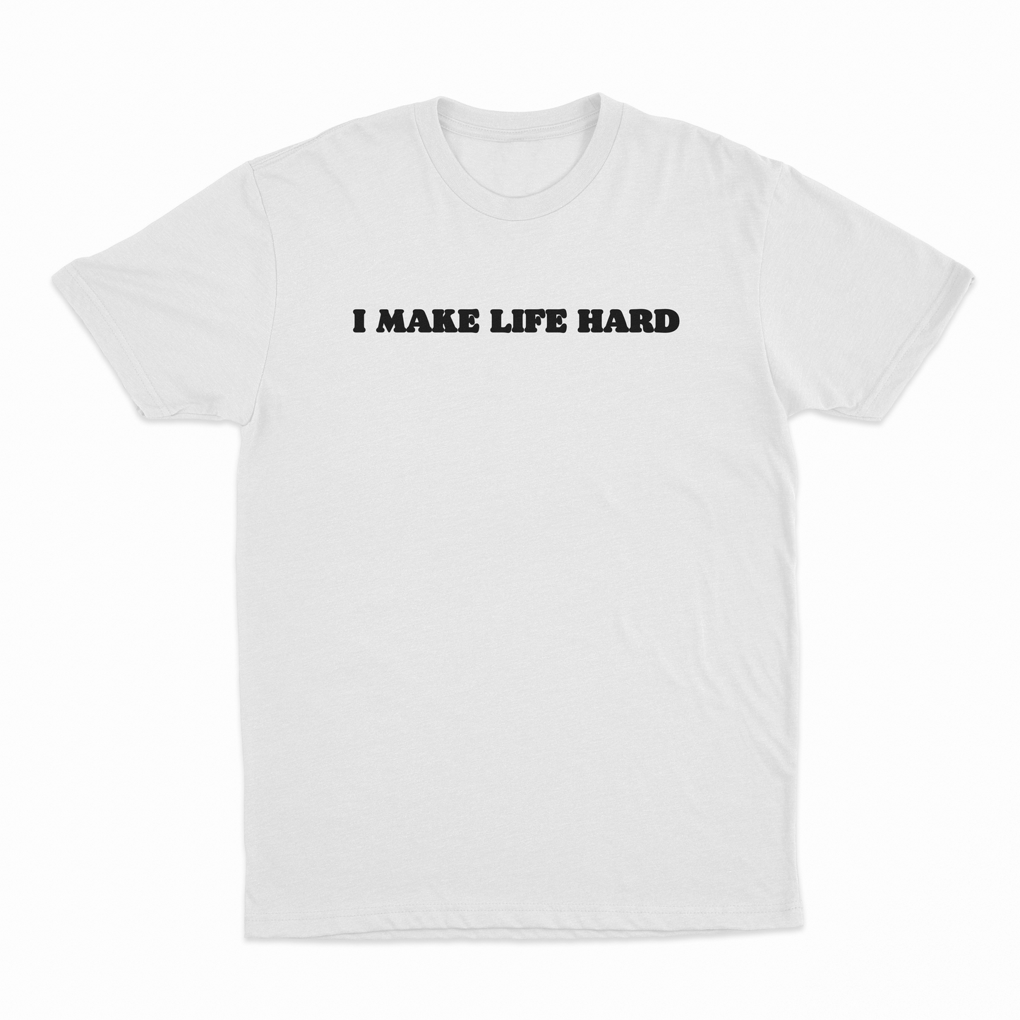 I Make Life Hard T-Shirt