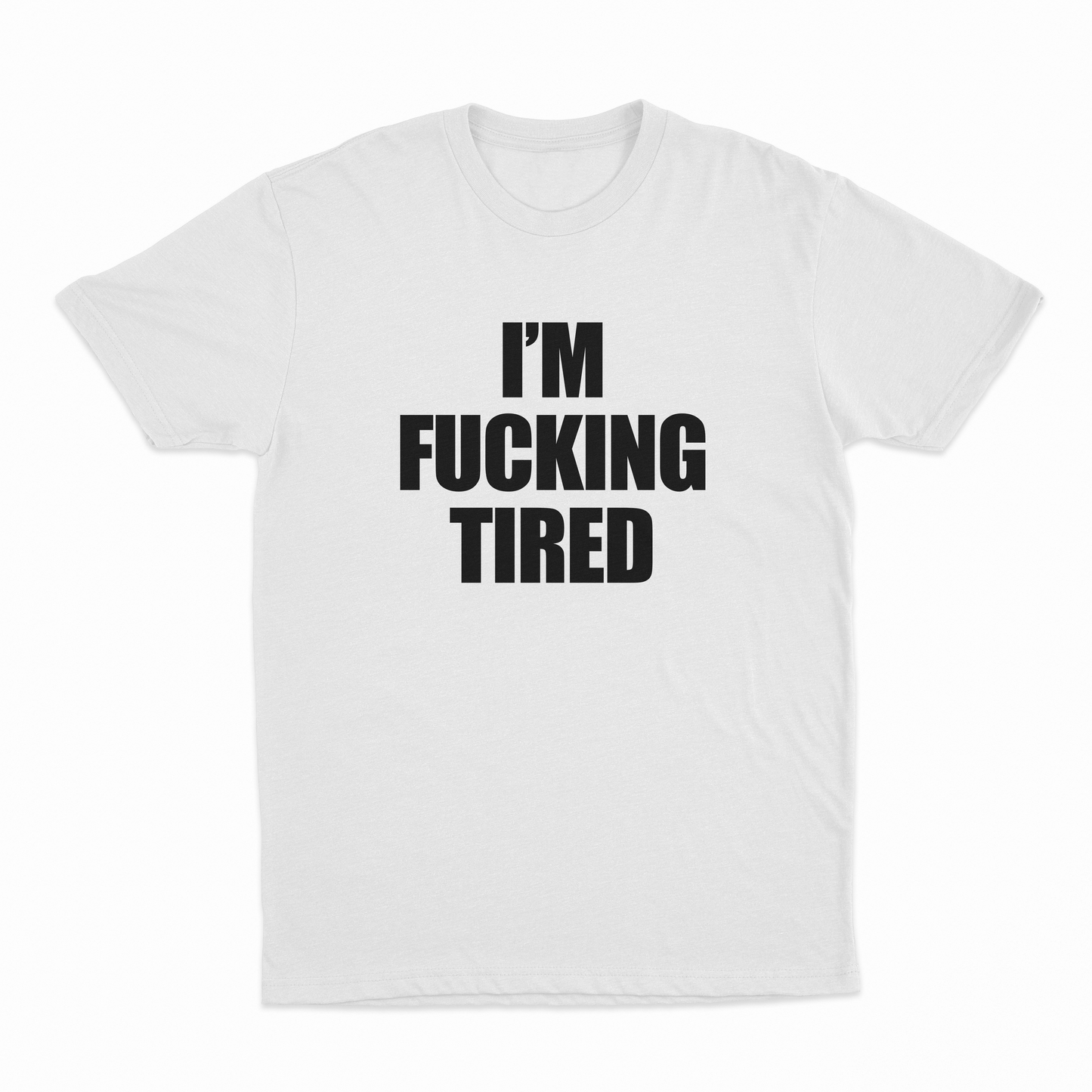 I'm Fucking Tired T-Shirt