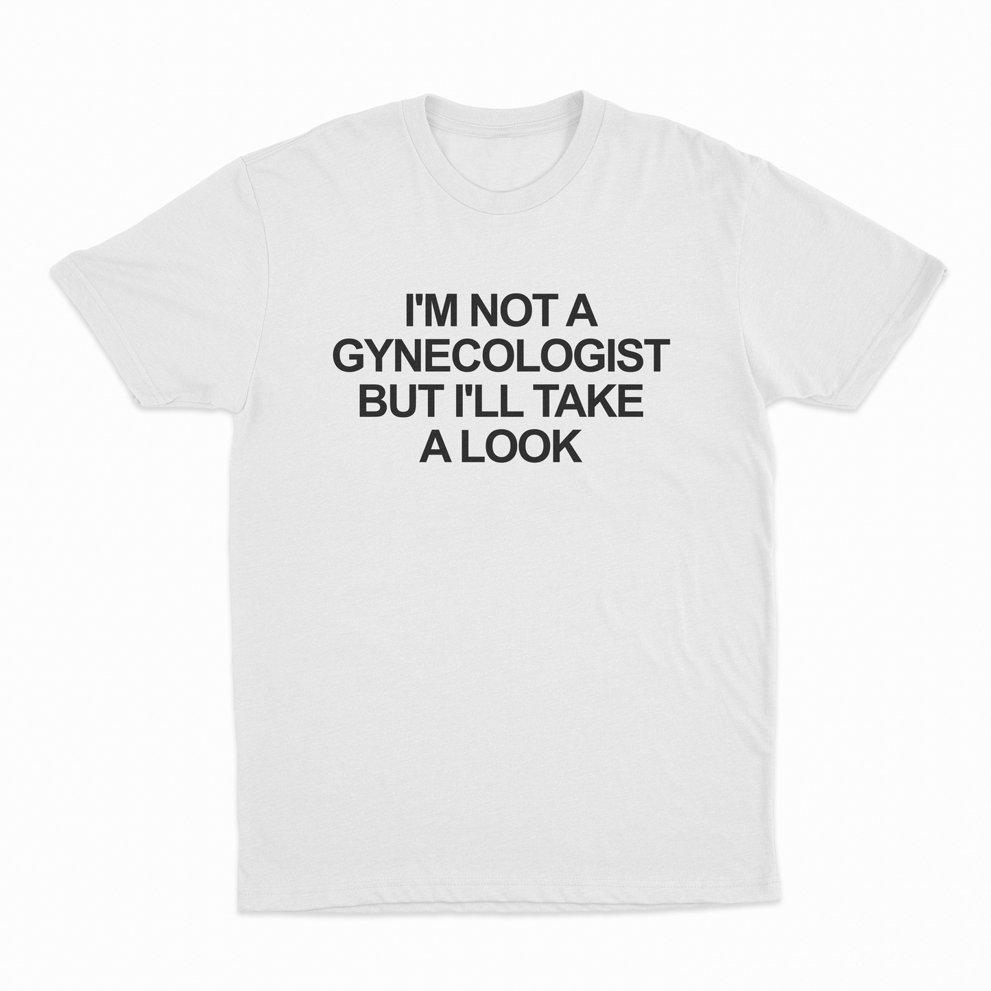 I'm Not a Gynecologist But I'll Take a Look T-Shirt