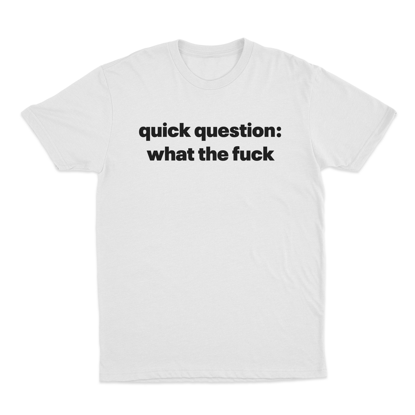 Quick Question What The Fuck T-Shirt