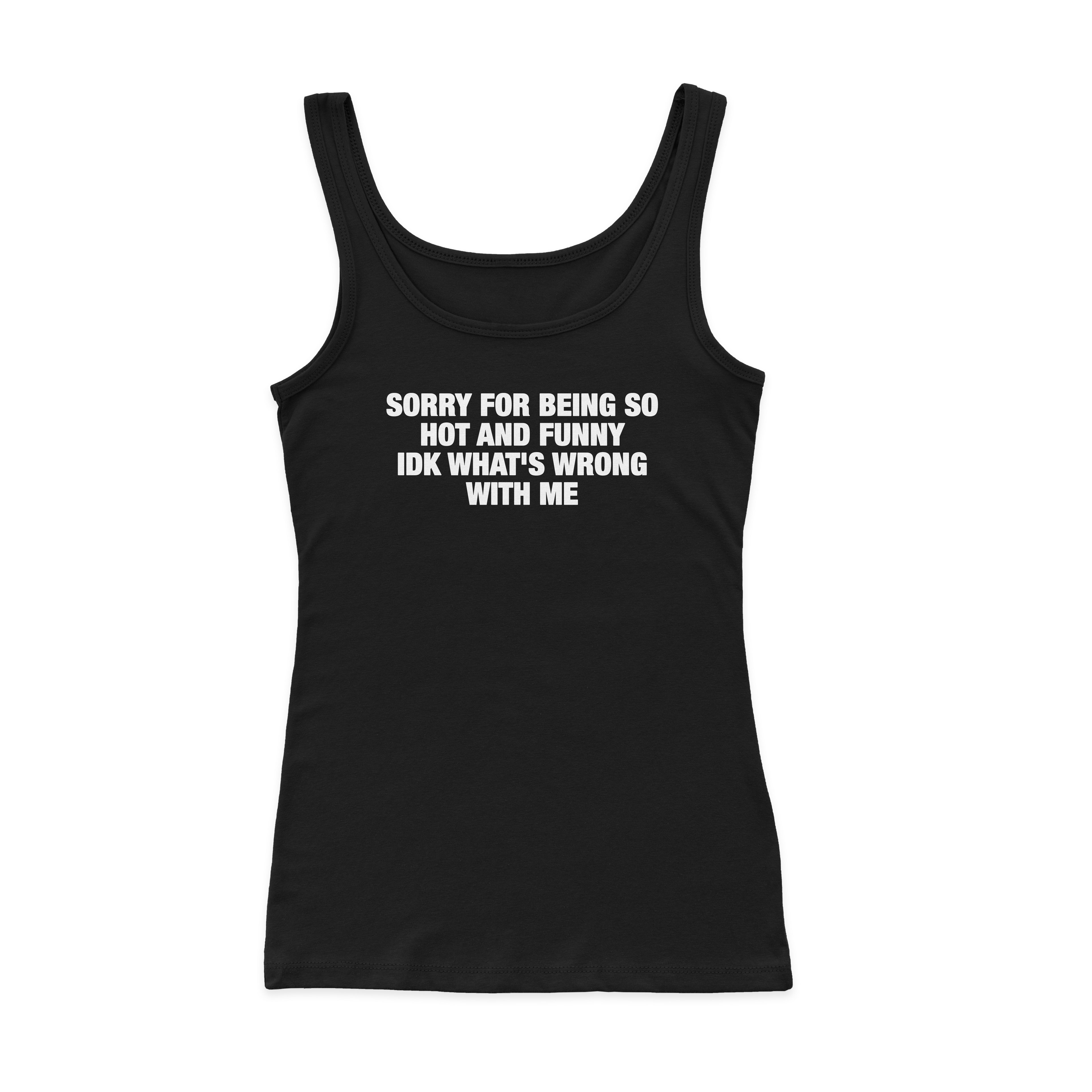 Sorry For Being So Hot And Funny IDK What's Wrong With Me Ribbed Tank