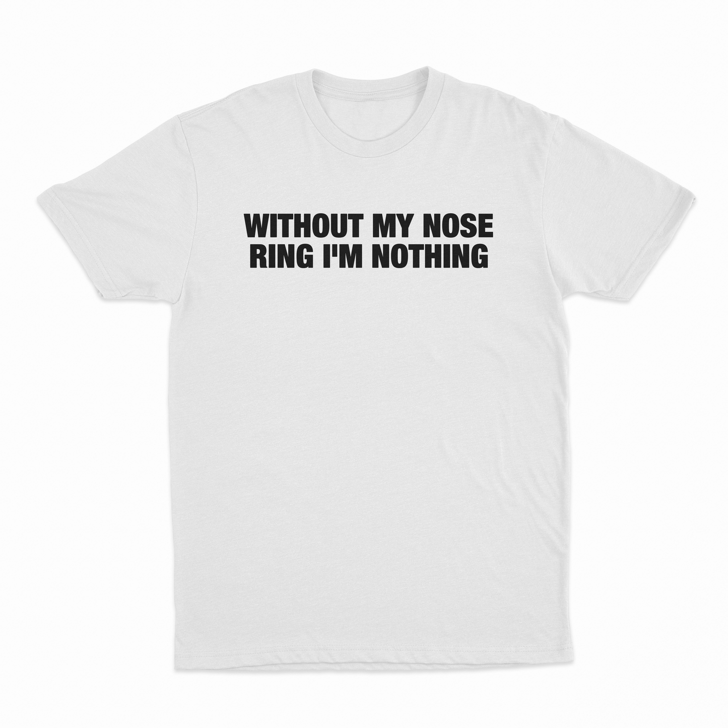 Without My Nose Ring I'm Nothing T-Shirt
