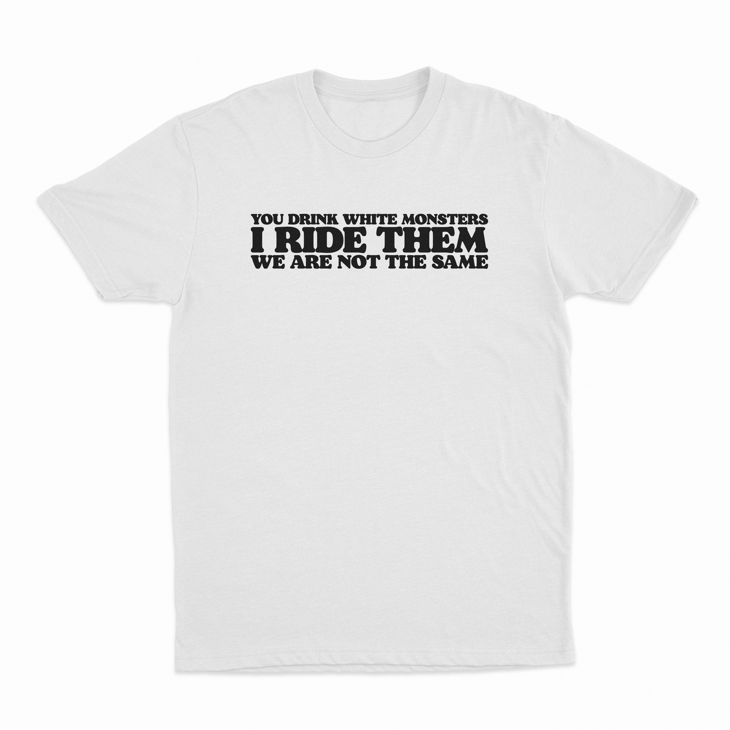You Drink White Monsters I Ride Them T-Shirt