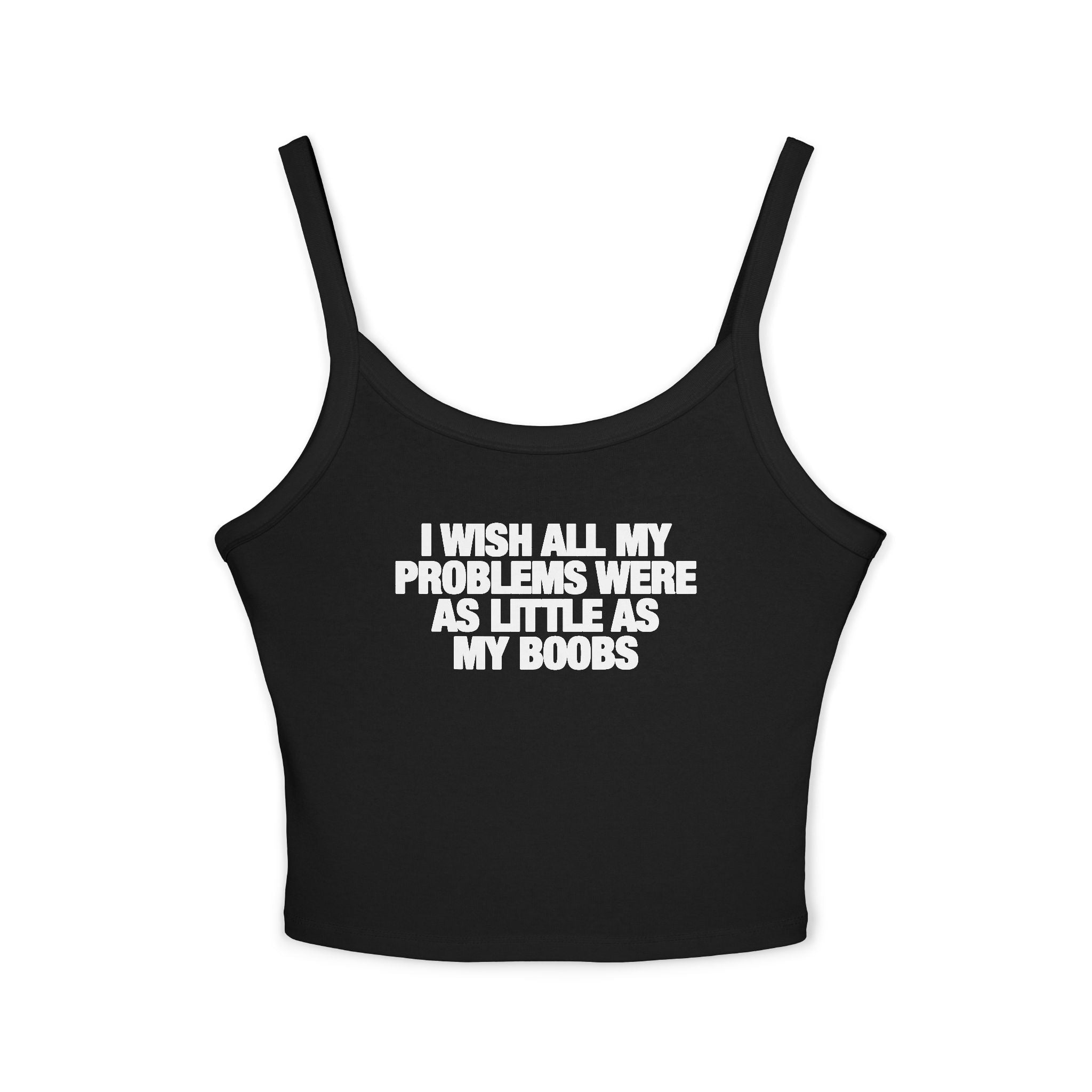 I Wish All My Problems Were As Little As My Boobs Spaghetti Strap Cami