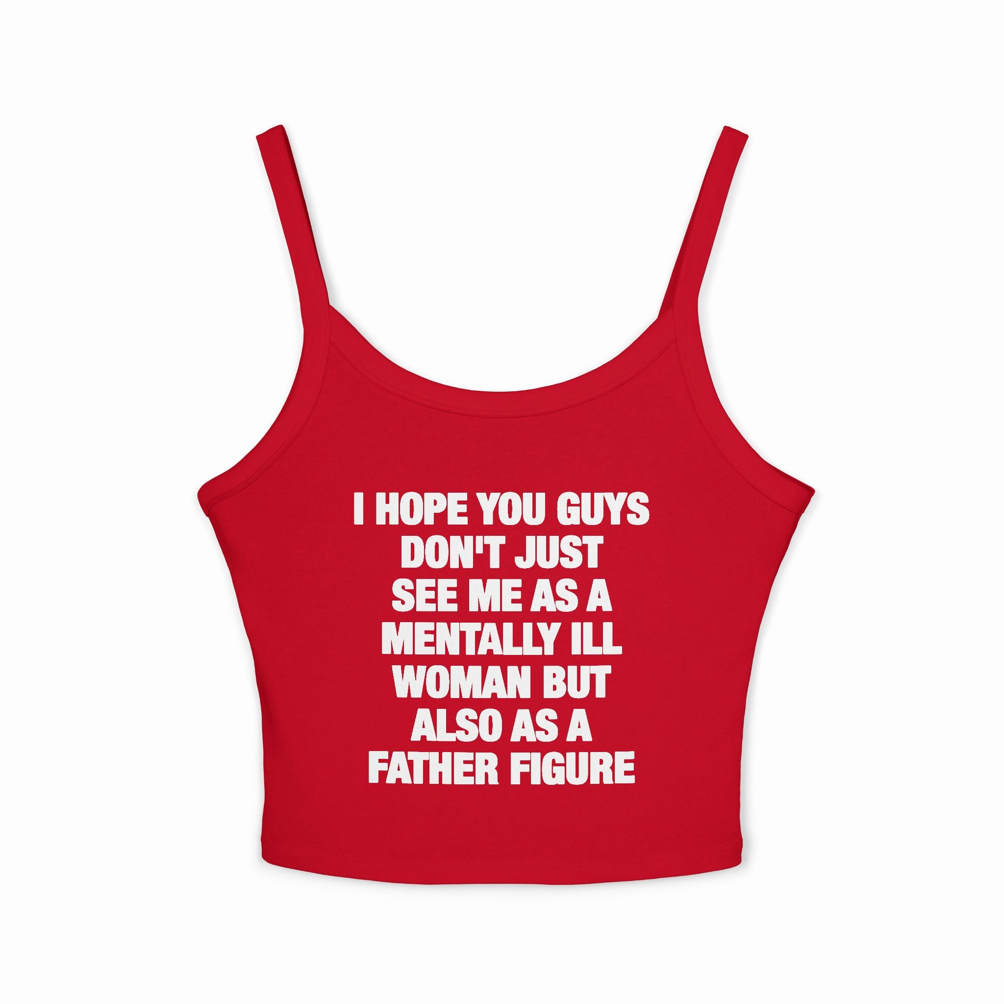 I Hope You Guys Don't Just See Me As A Mentally Ill Woman But Also As A Father Figure Spaghetti Strap Cami
