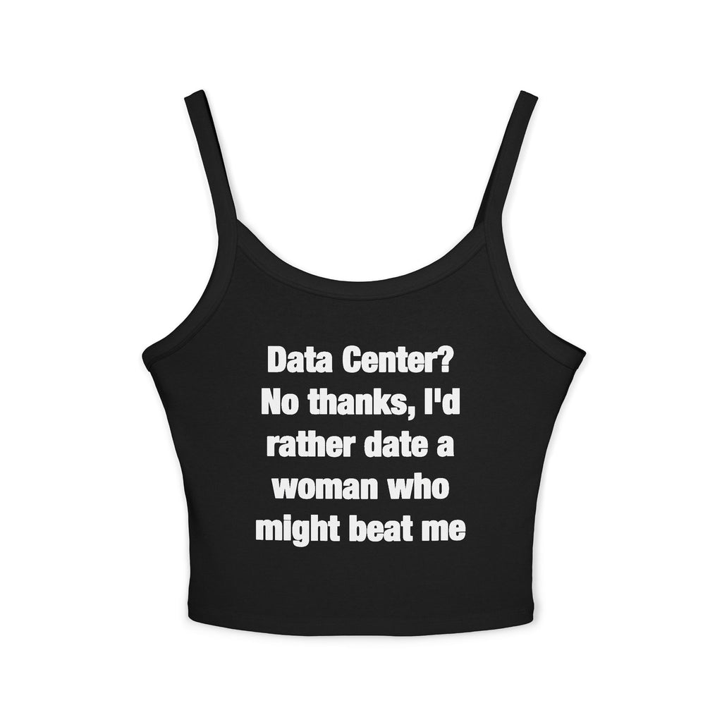 Data Center? No Thanks, I'd Rather Date A Woman Who Might Beat Me Spaghetti Strap Cami