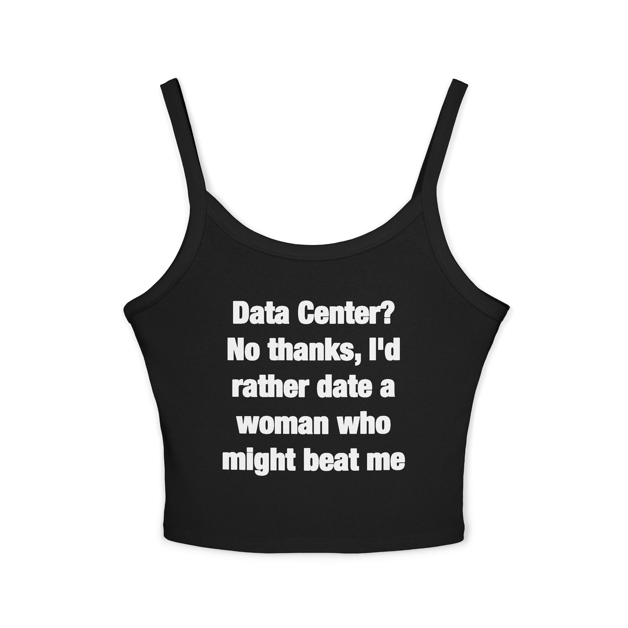 Data Center? No Thanks, I'd Rather Date A Woman Who Might Beat Me Spaghetti Strap Cami