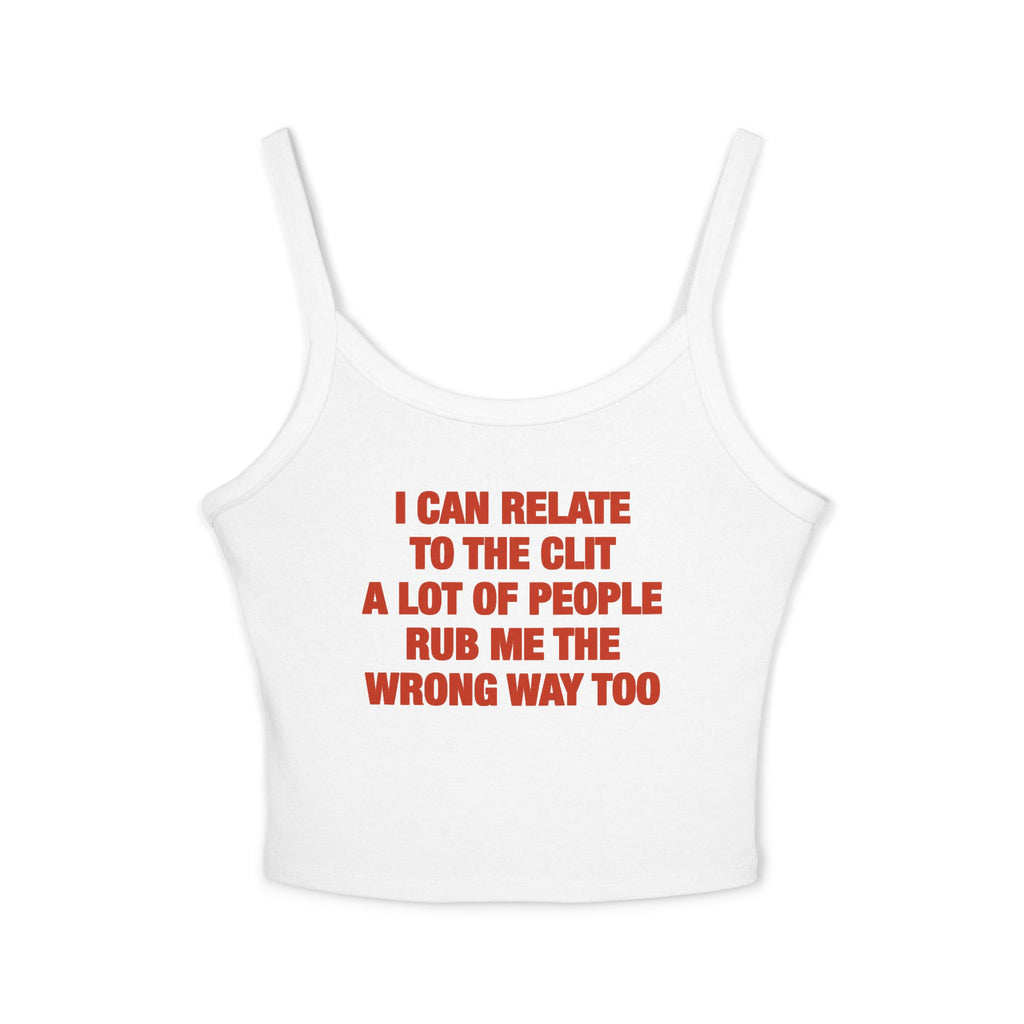 I Can Relate To The Clit A Lot Of People Rub Me The Wrong Way Too Spaghetti Strap Cami