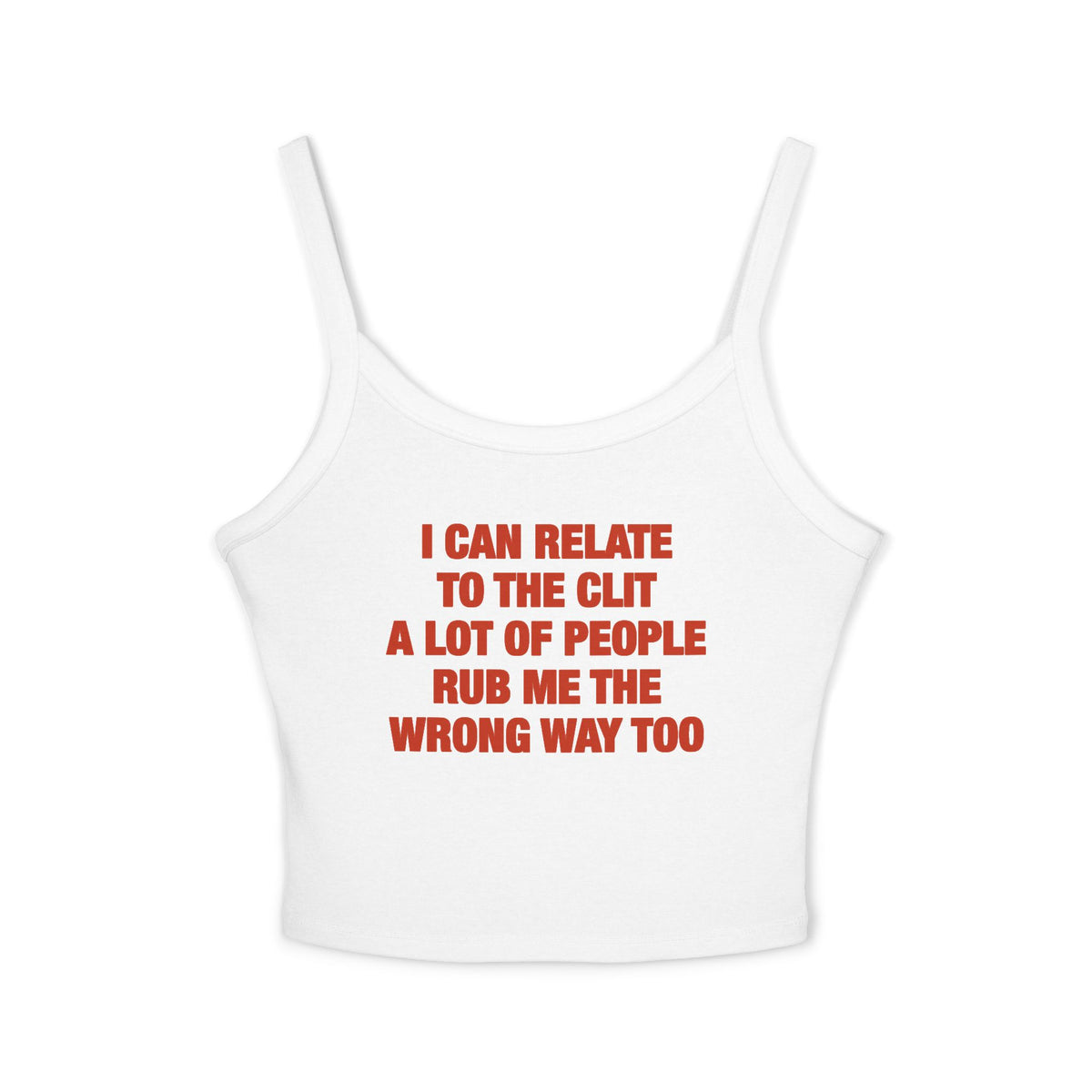 I Can Relate To The Clit A Lot Of People Rub Me The Wrong Way Too Spaghetti Strap Cami