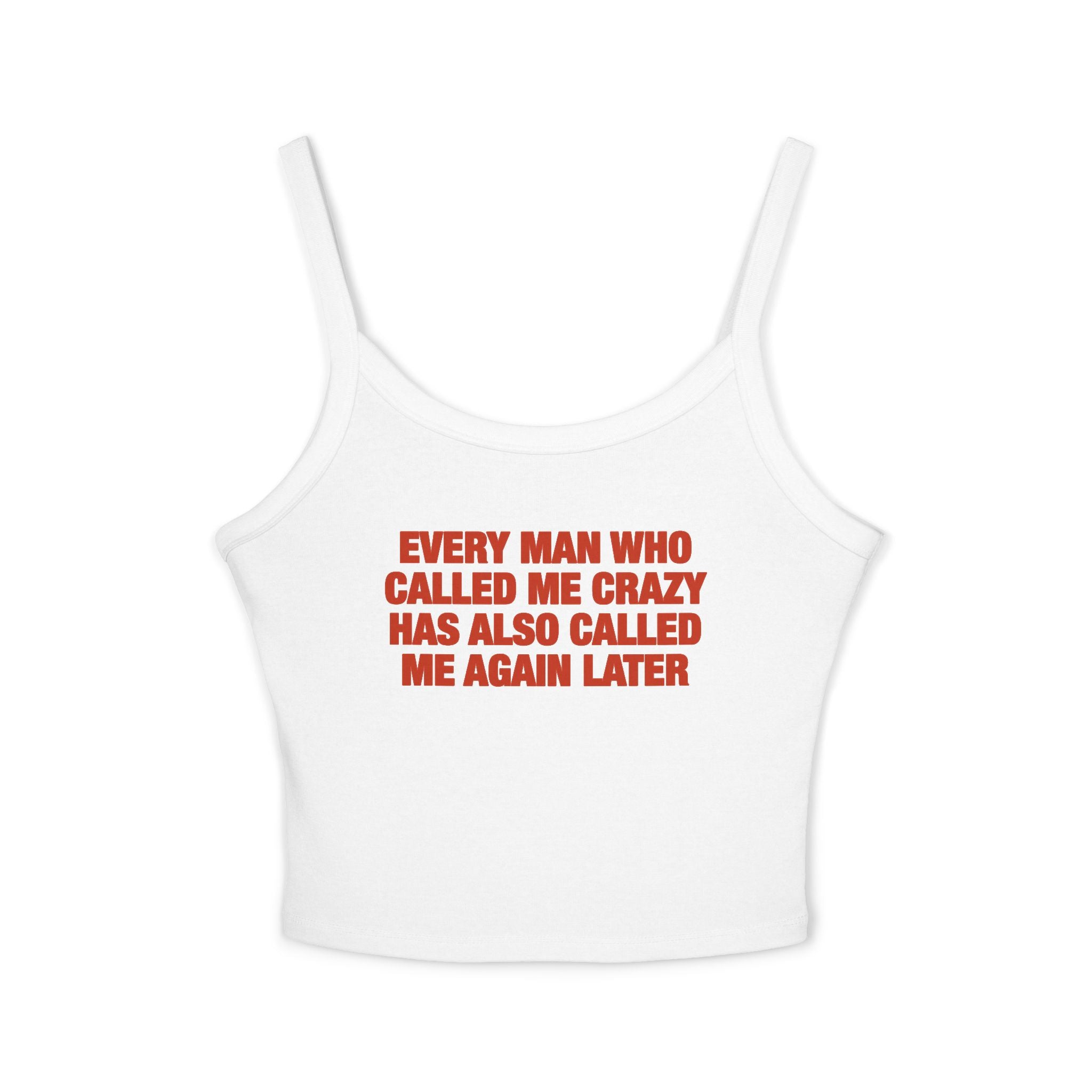 Every Man Who Called Me Crazy Has Also Called Me Again Later Spaghetti Strap Cami