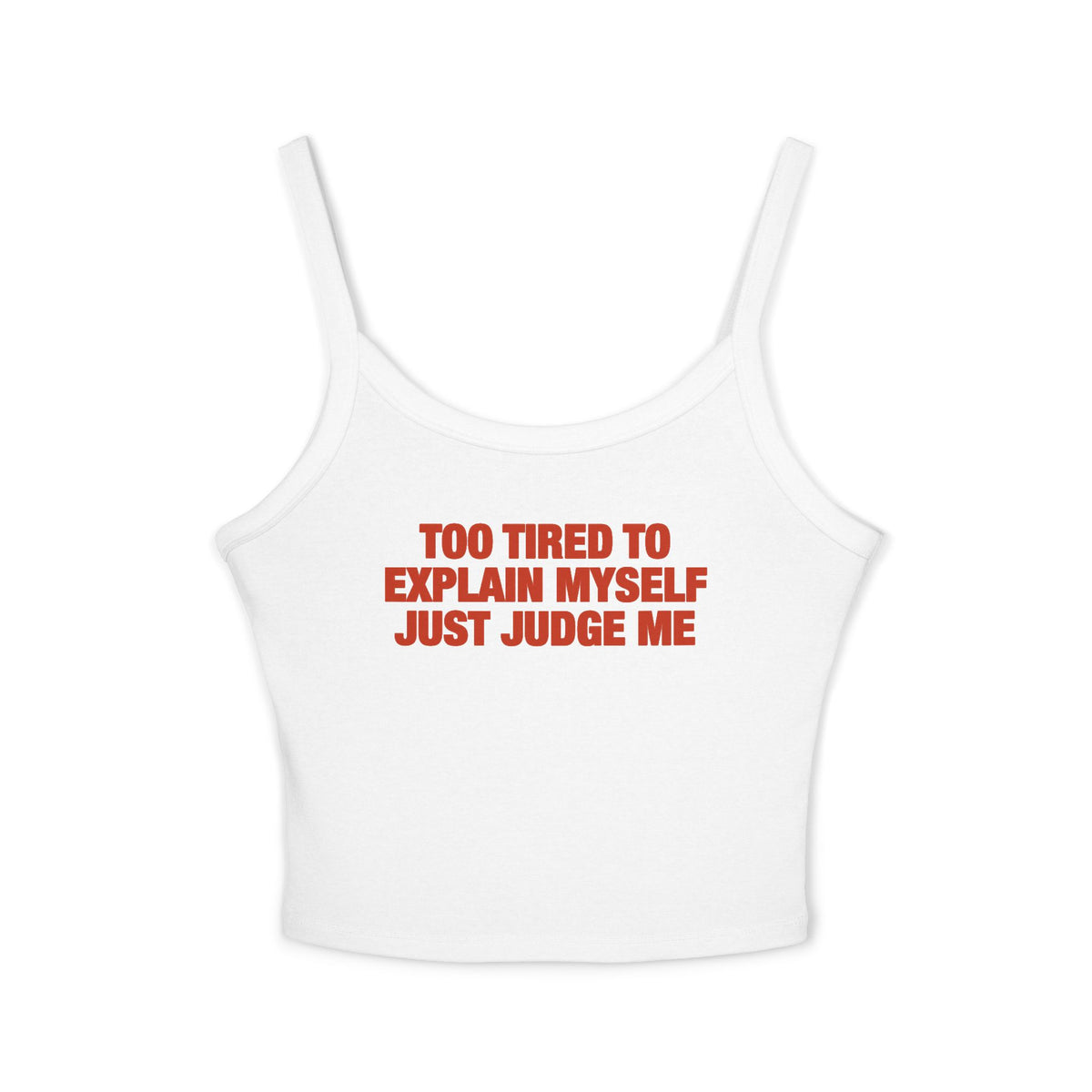 Too Tired To Explain Myself Just Judge Me Spaghetti Strap Cami