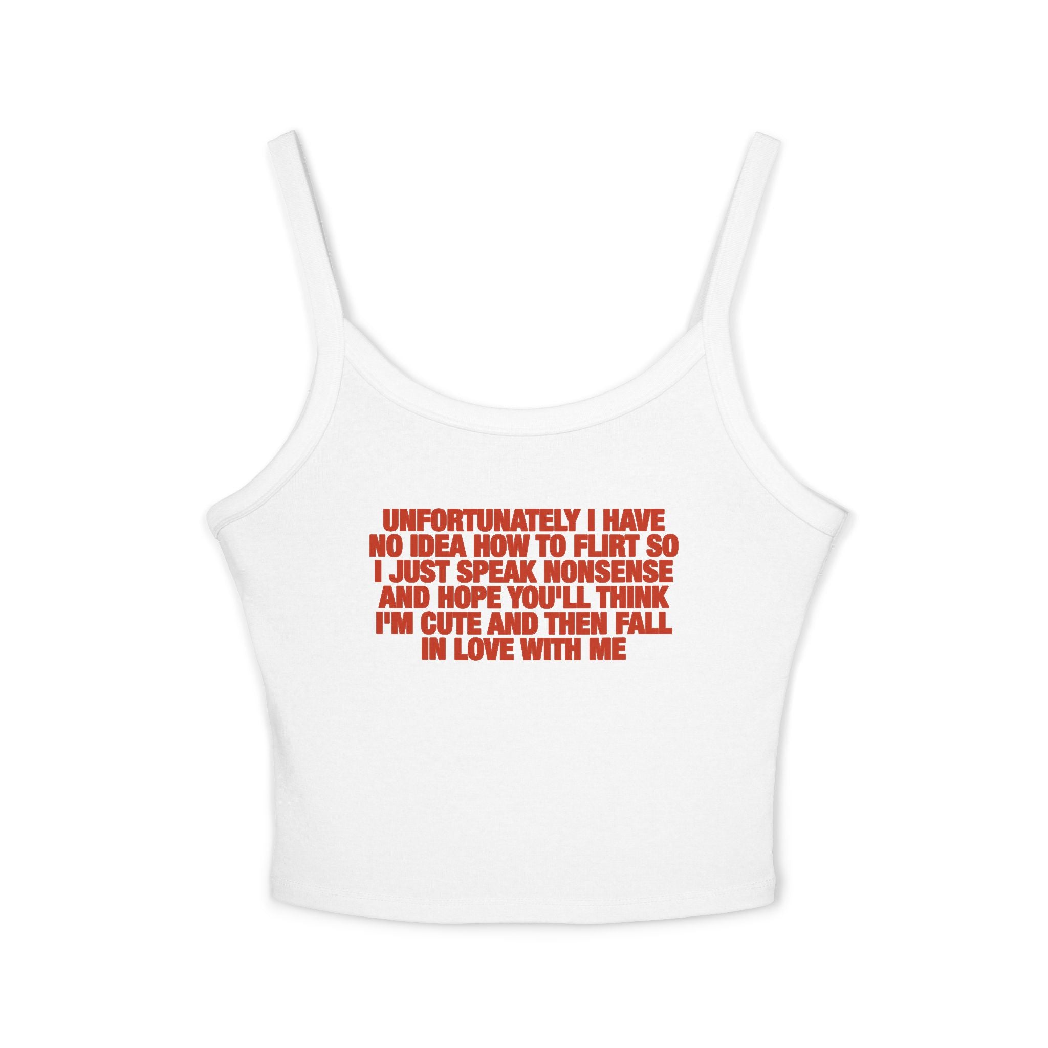 Unfortunately I Have No Idea How To Flirt So I Just Speak Nonsense And Hope You'll Think I'm Cute And Then Fall In Love With Me Spaghetti Strap Cami