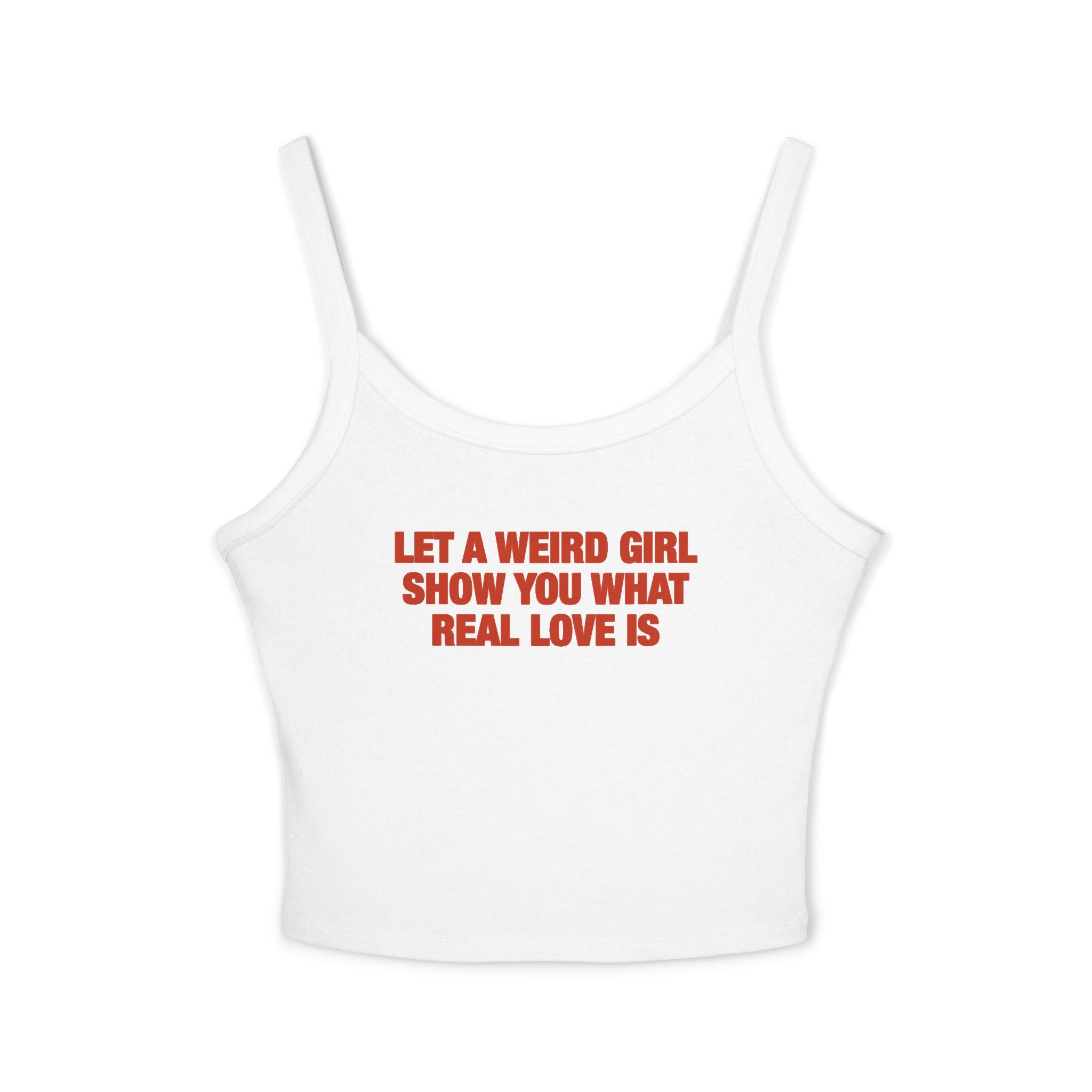 Let A Weird Girl Show You What Real Love Is Spaghetti Strap Cami