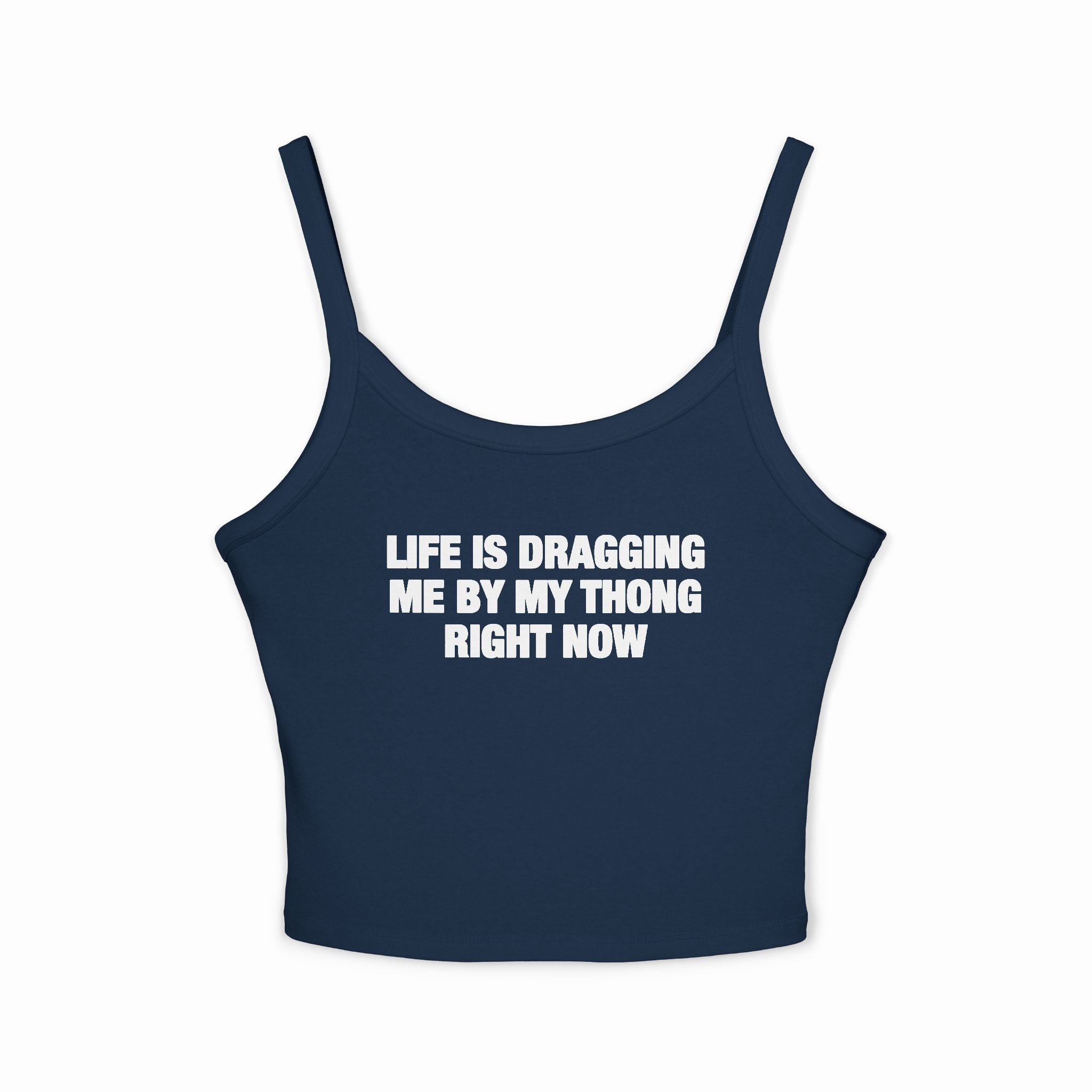 Life Is Dragging Me By My Thong Right Now Spaghetti Strap Cami