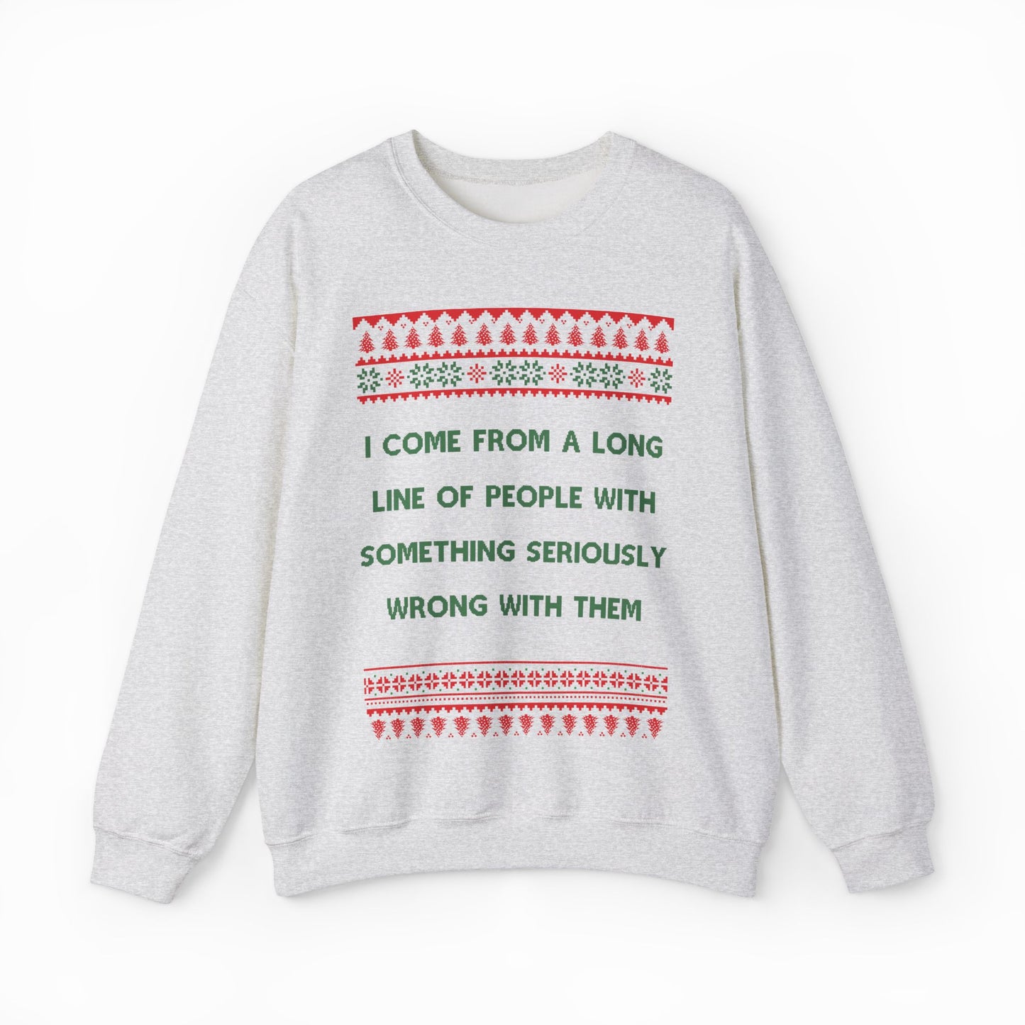 I Come From A Long Line Of People With Something Seriously Wrong With Them Ugly Christmas Sweater