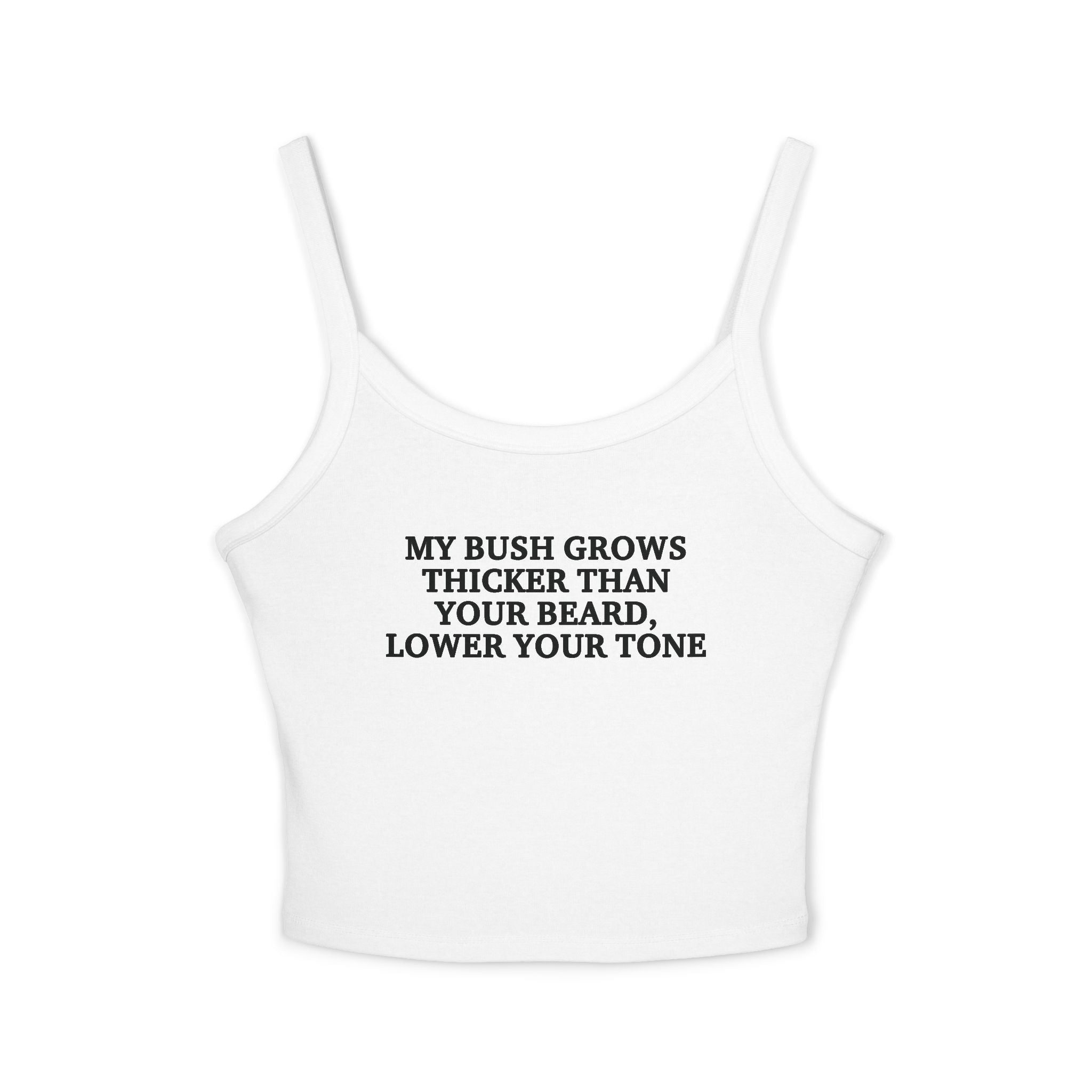 My Bush Grows Thicker Than Your Beard Lower Your Tone Spaghetti Strap Cami