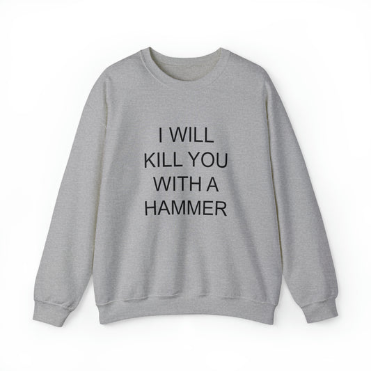 I Will Kill You With A Hammer Crewneck