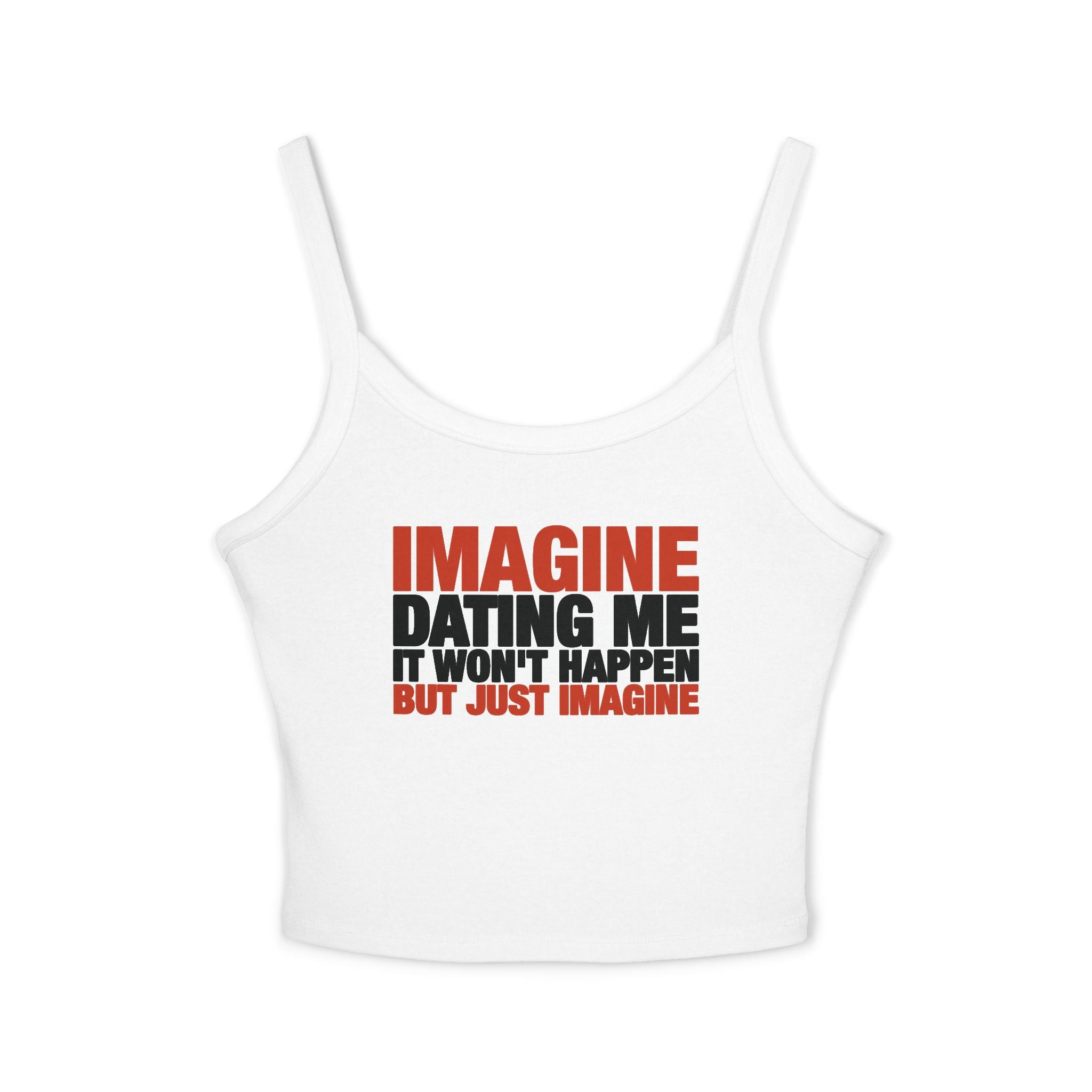 Imagine Dating Me It Won't Happen But Just Imagine Spaghetti Strap Cami