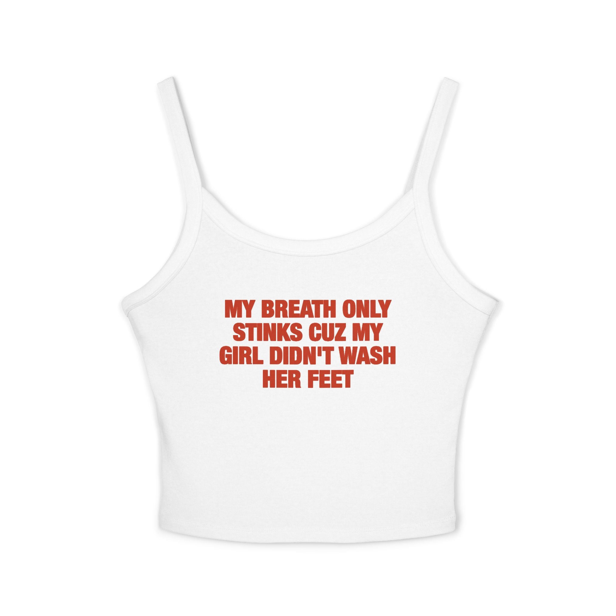 My Breath Only Stinks Cuz My Girl Didn't Wash Her Feet Spaghetti Strap Cami