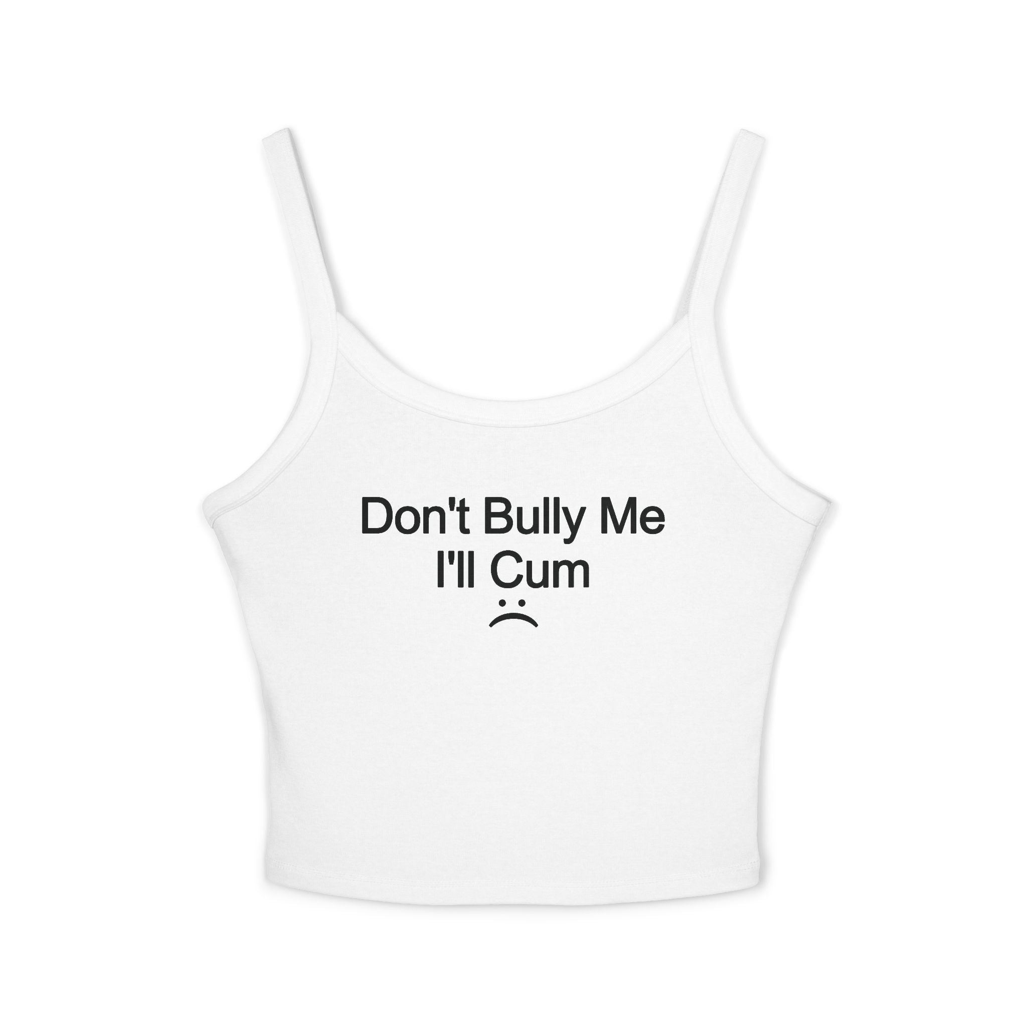 Don't Bully Me I'll Cum Spaghetti Strap Cami