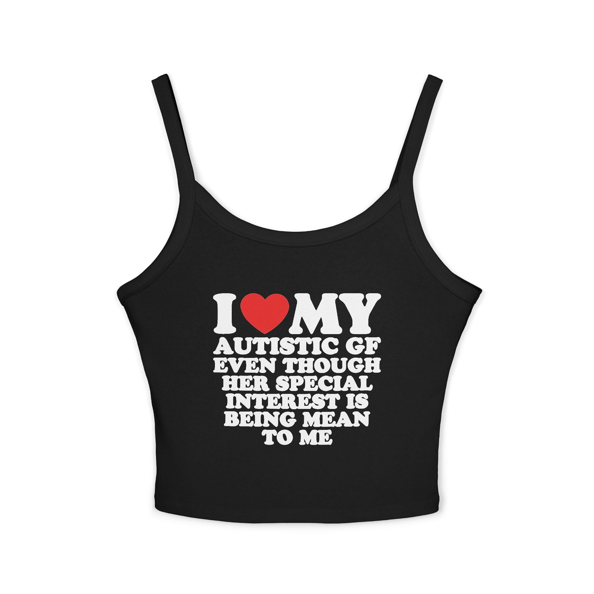 I Heart My Autistic GF Even Though Her Special Interest Is Being Mean To Me Spaghetti Strap Cami