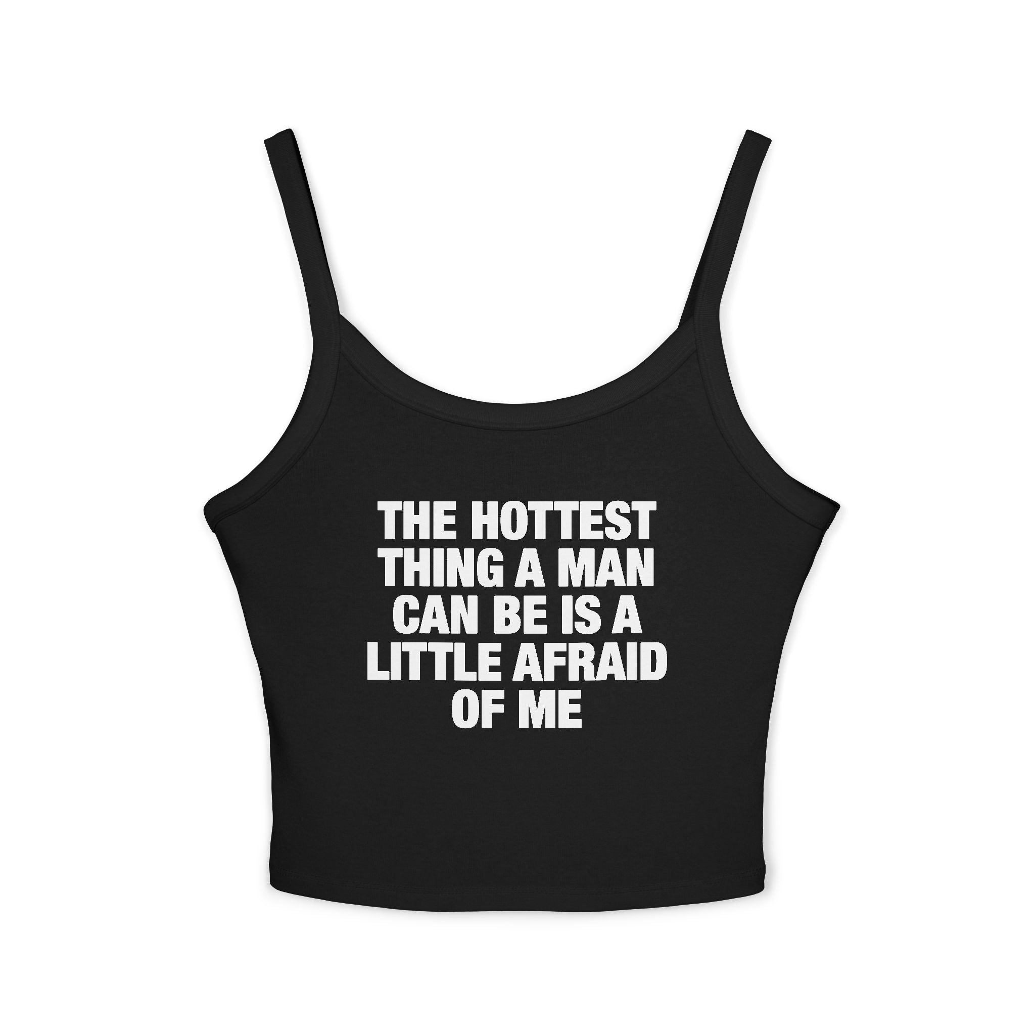 The Hottest Thing A Man Can Be Is A Little Afraid Of Me Spaghetti Strap Cami