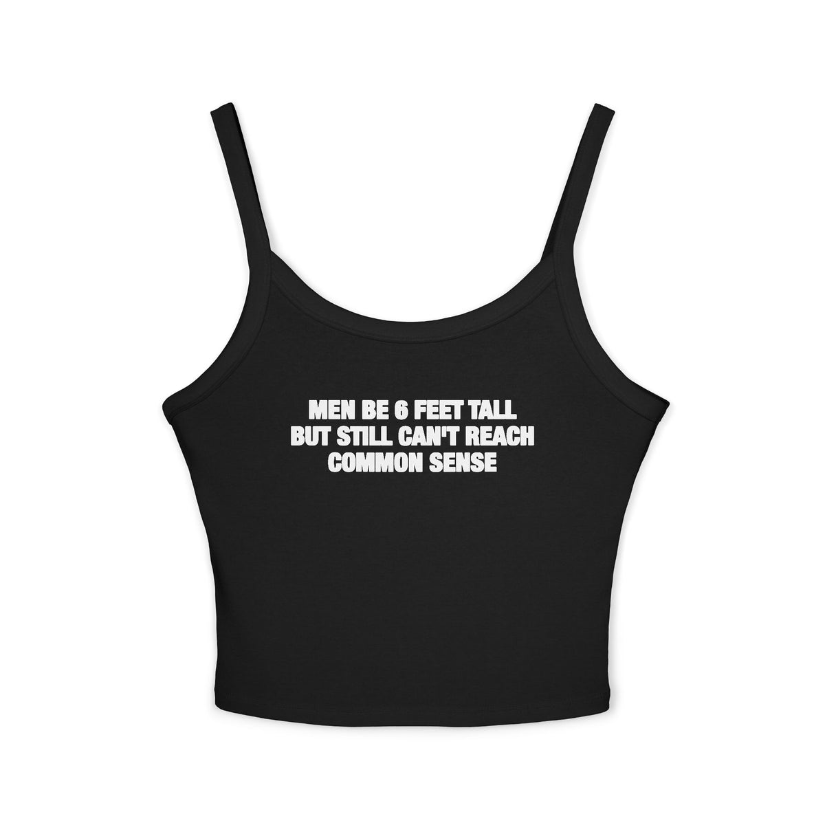 Men Be 6 Feet Tall But Still Can't Reach Common Sense Spaghetti Strap Cami