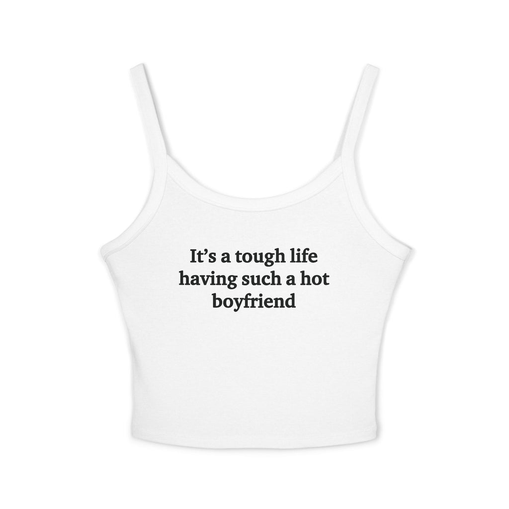 It's A Tough Life Having Such A Hot Boyfriend Spaghetti Strap Cami