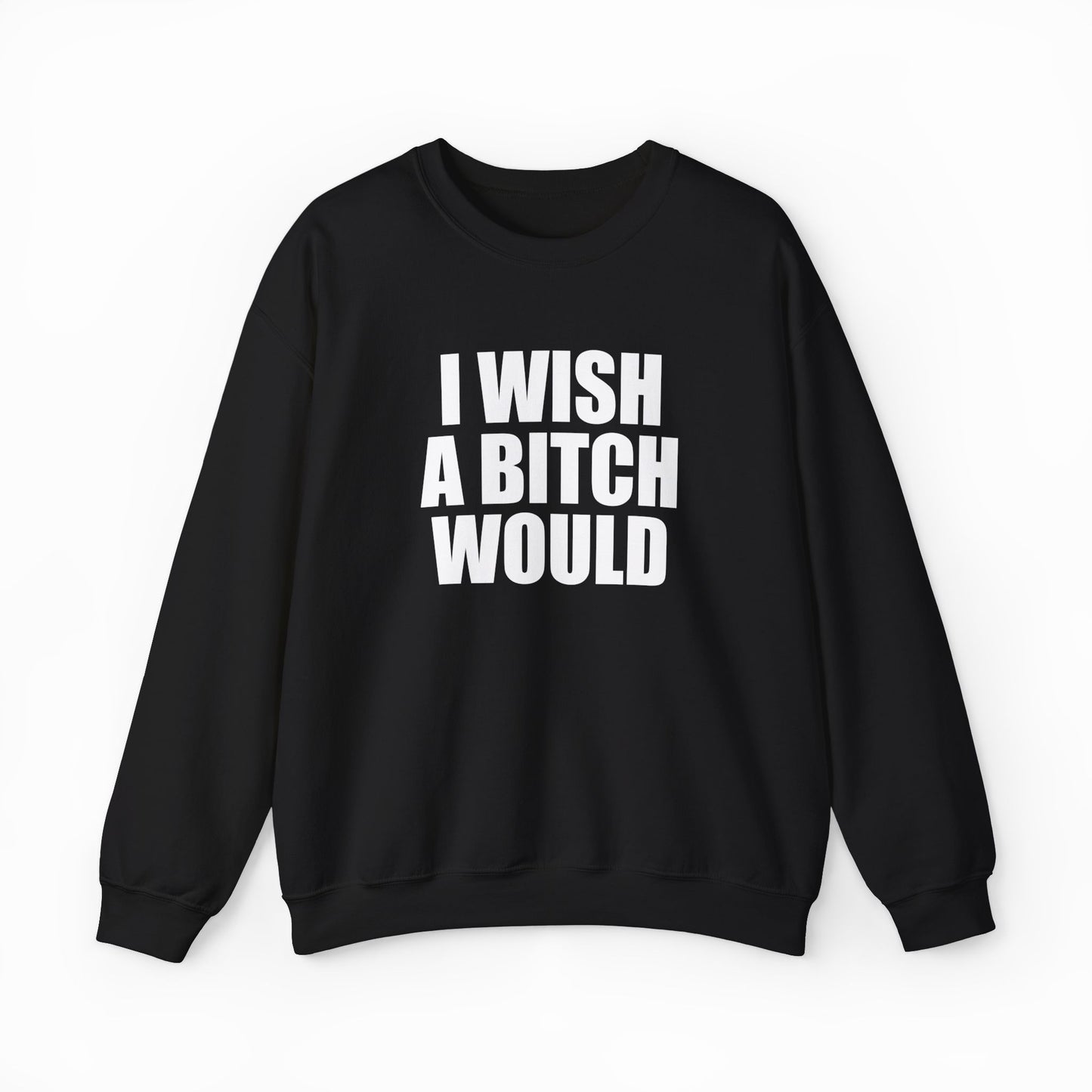 I Wish A Bitch Would Crewneck