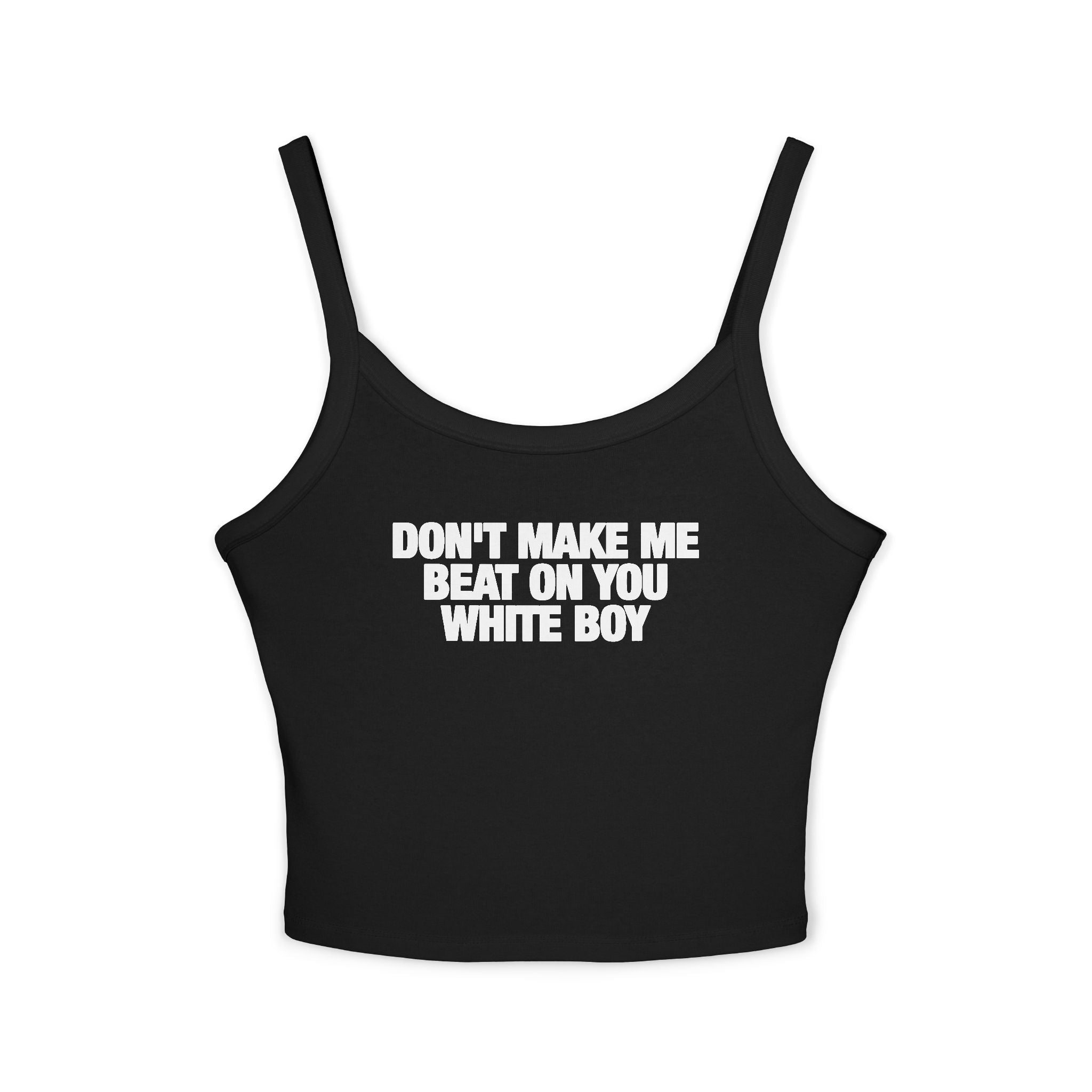Don't Make Me Beat On You White Boy Spaghetti Strap Cami
