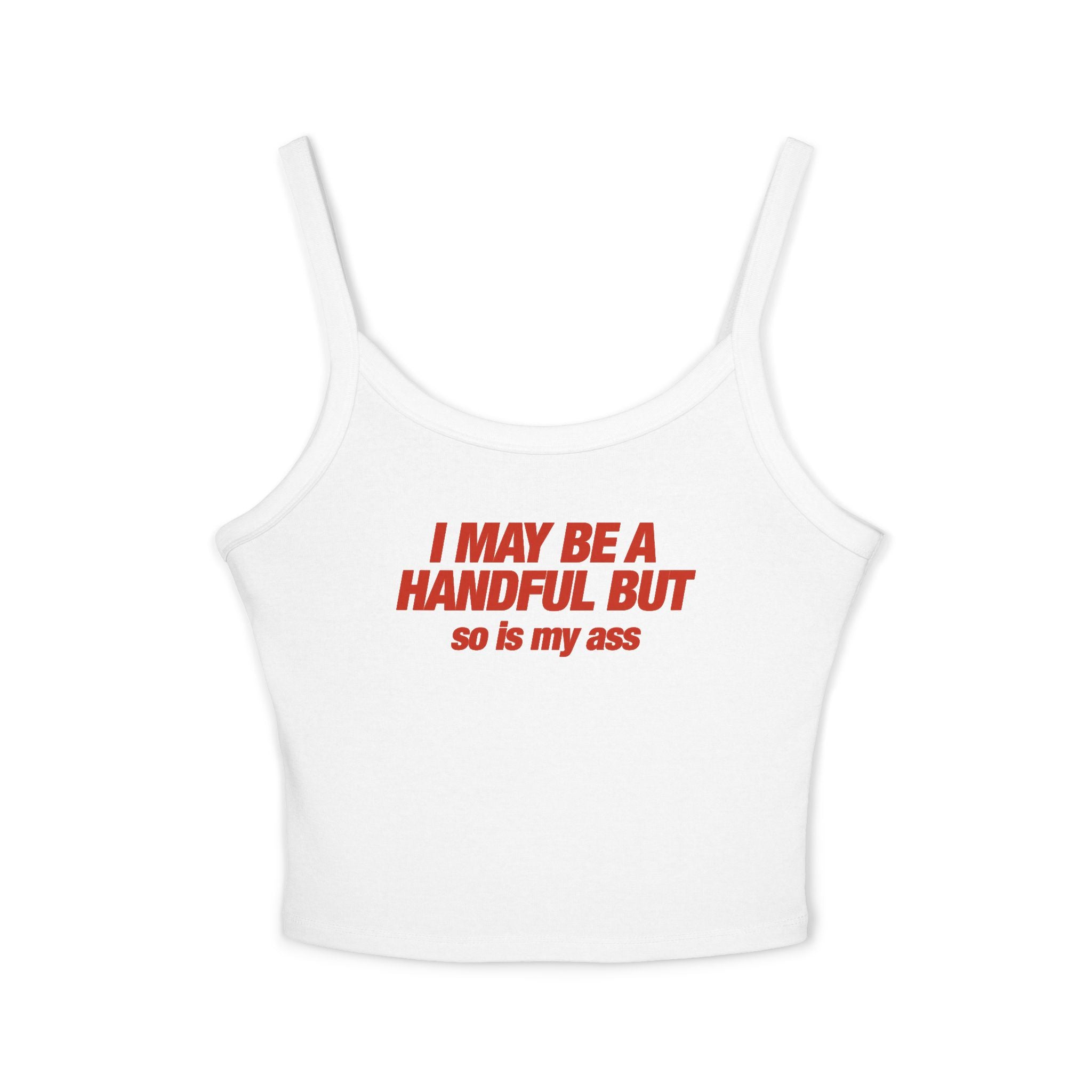 I May Be A Handful But So Is My Ass Tank Top