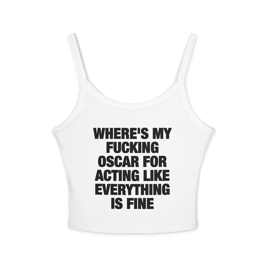 Where's My Fucking Oscar For Acting Like Everything Is Fine Spaghetti Strap Cami