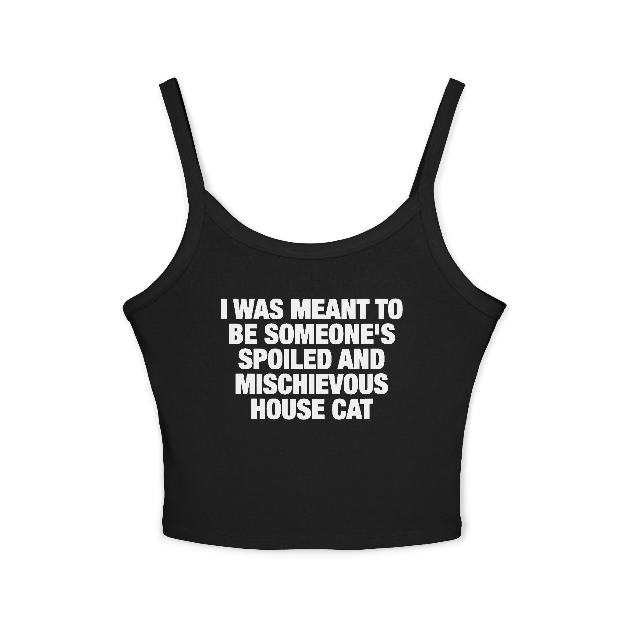 I Was Meant To Be Someone's Spoiled And Mischievous House Cat Spaghetti Strap Cami
