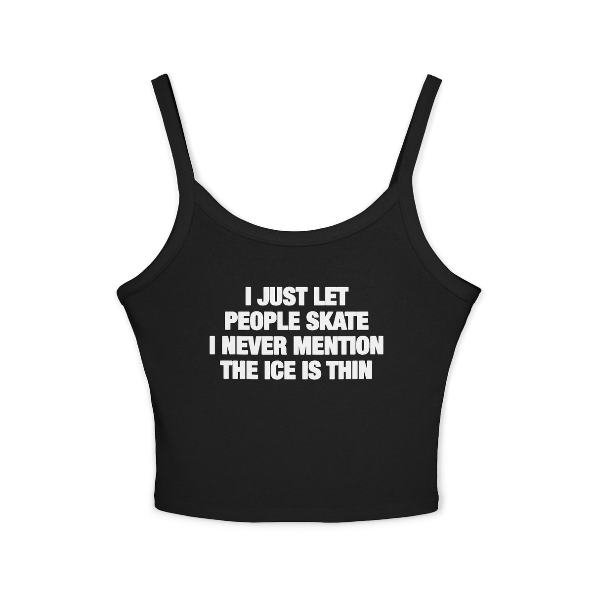 I Just Let People Skate I Never Mention The Ice Is Thin Spaghetti Strap Cami
