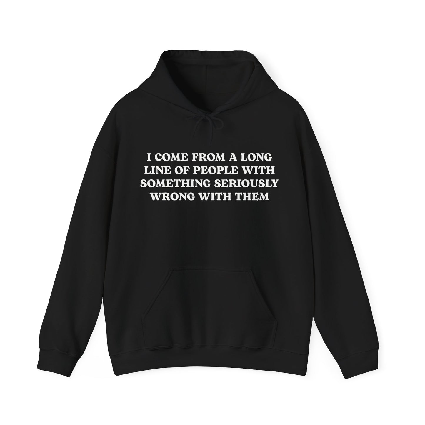 I Come From A Long Line Of People With Something Seriously Wrong With Them Hoodie