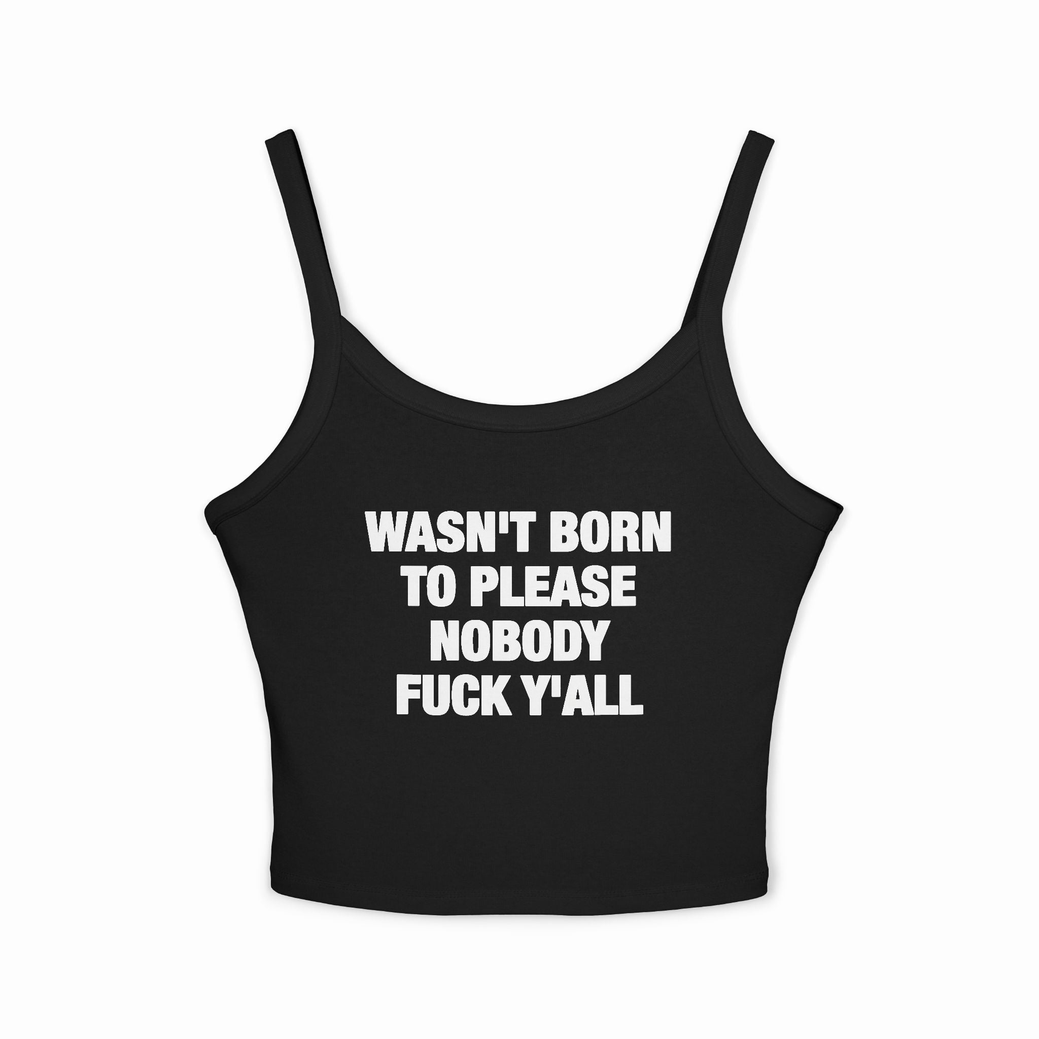 Wasn't Born To Please Nobody Fuck Y'all Spaghetti Strap Cami
