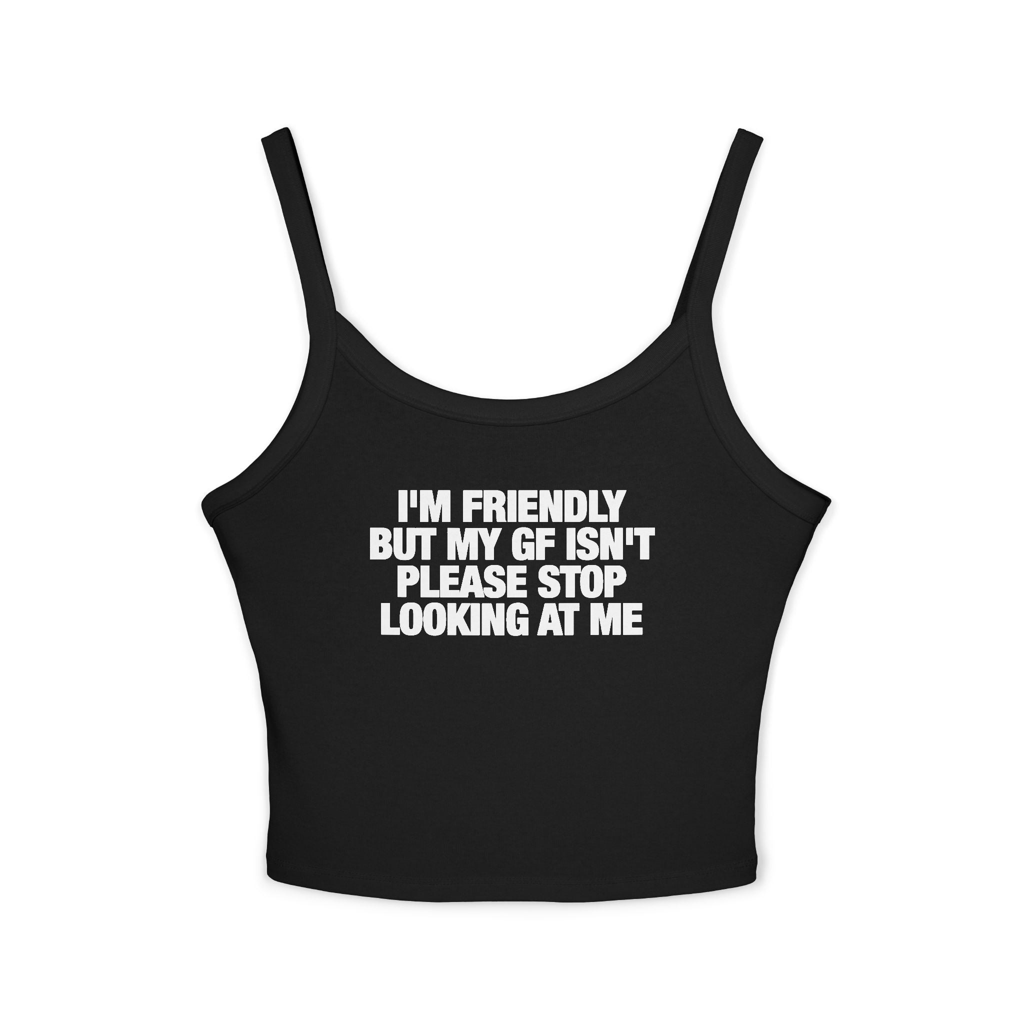 I'm Friendly But My GF Isn't Please Stop Looking At Me Spaghetti Strap Cami