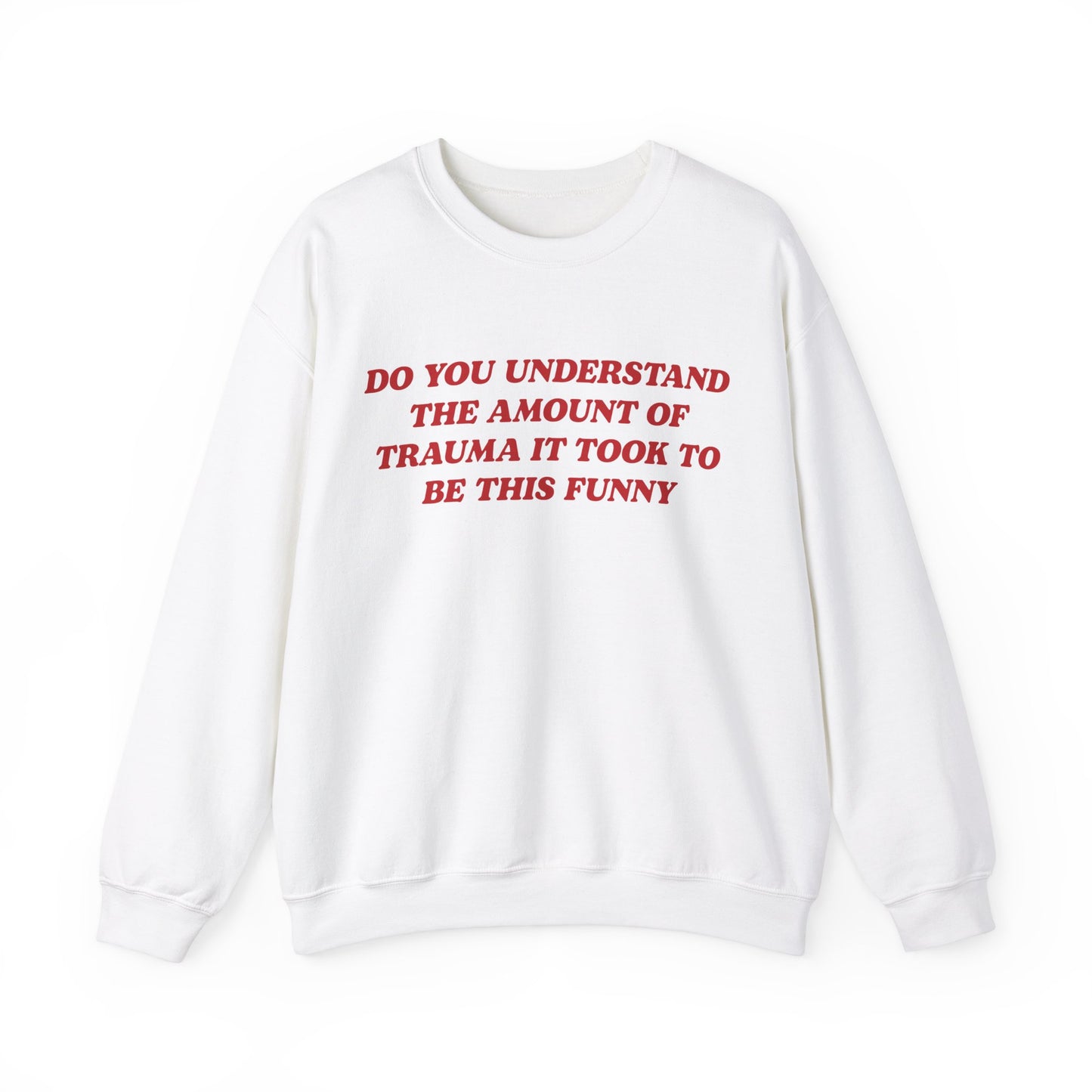 Do You Understand The Amount Of Trauma It Took To Be This Funny Crewneck