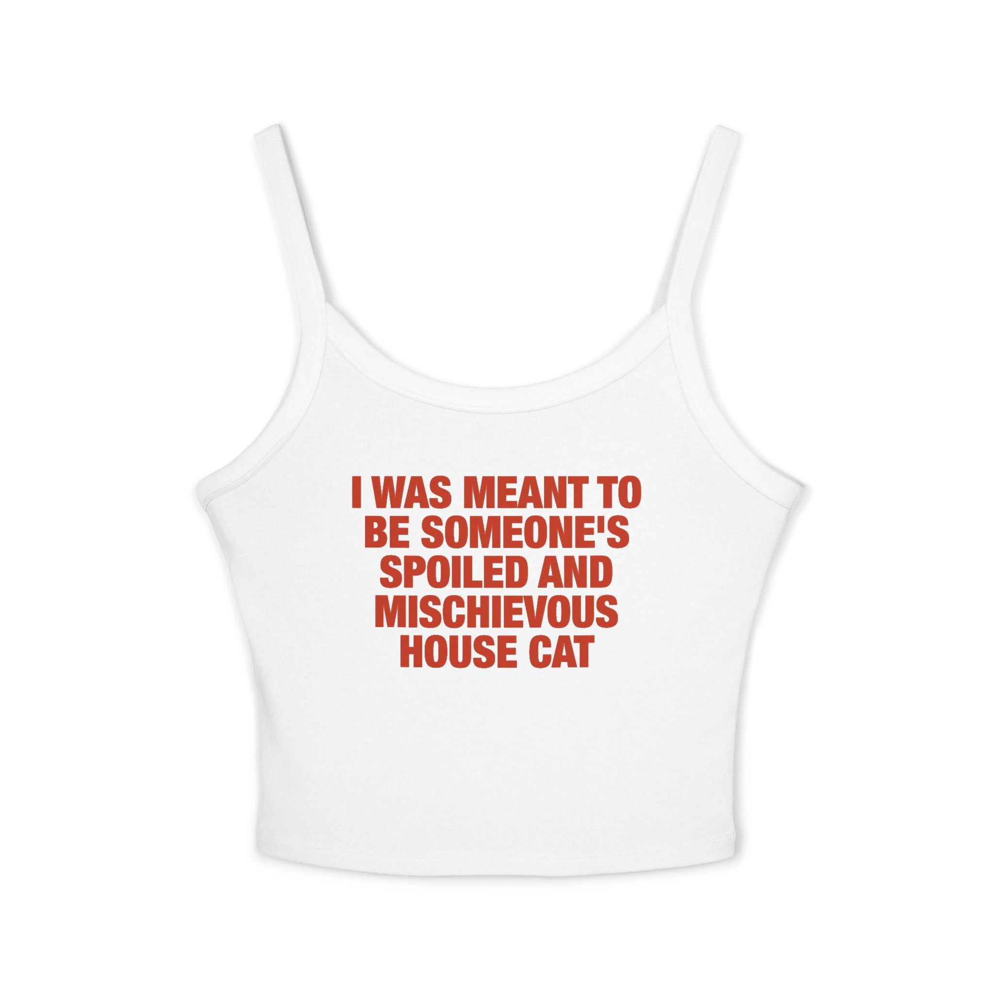 I Was Meant To Be Someone's Spoiled And Mischievous House Cat Spaghetti Strap Cami