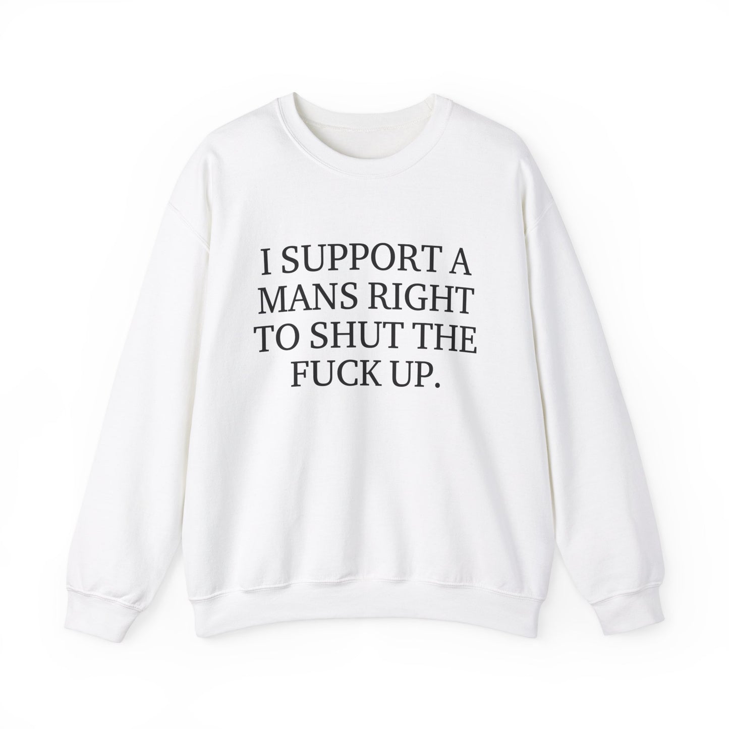 I Support A Mans Right To Shut The Fuck Up. Crewneck