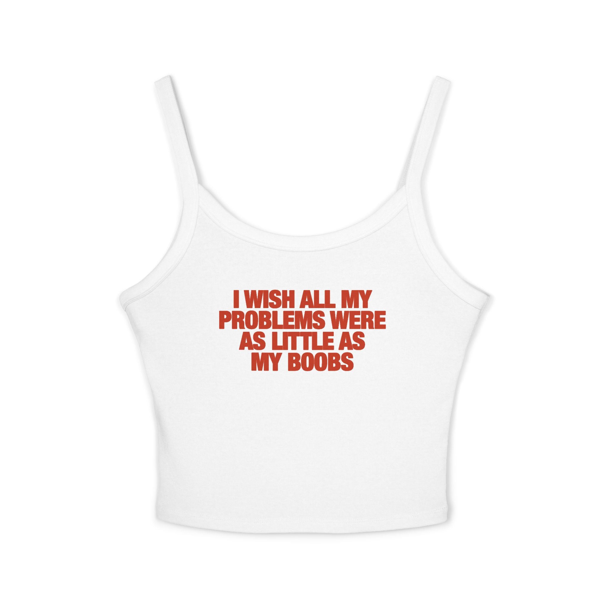 I Wish All My Problems Were As Little As My Boobs Spaghetti Strap Cami